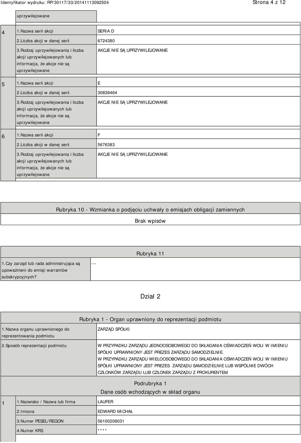 Rodzaj uprzywilejowania i liczba akcji uprzywilejowanych lub informacja, że akcje nie są uprzywilejowane AKCJE NIE SĄ UPRZYWILEJOWANE 6 1.Nazwa serii akcji F 2.Liczba akcji w danej serii 5676383 3.