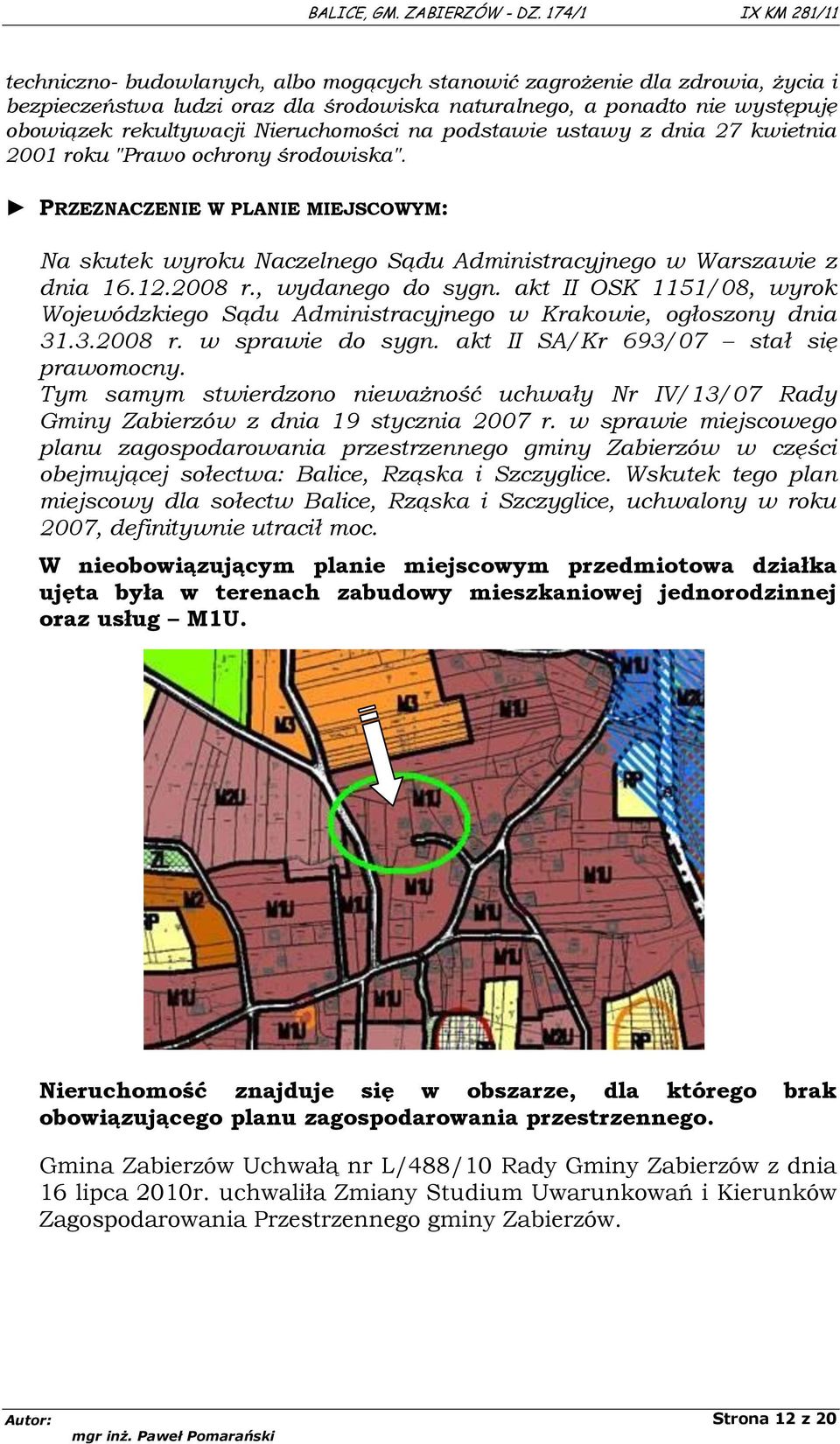 Nieruchomości na podstawie ustawy z dnia 27 kwietnia 2001 roku "Prawo ochrony środowiska". PRZEZNACZENIE W PLANIE MIEJSCOWYM: Na skutek wyroku Naczelnego Sądu Administracyjnego w Warszawie z dnia 16.