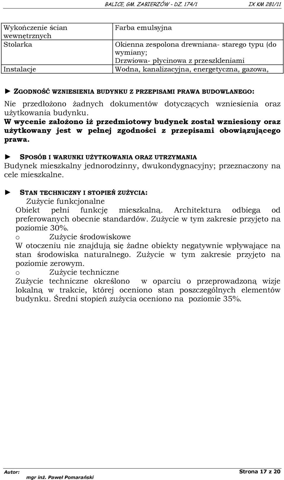 energetyczna, gazowa, ZGODNOŚĆ WZNIESIENIA BUDYNKU Z PRZEPISAMI PRAWA BUDOWLANEGO: Nie przedłożono żadnych dokumentów dotyczących wzniesienia oraz użytkowania budynku.