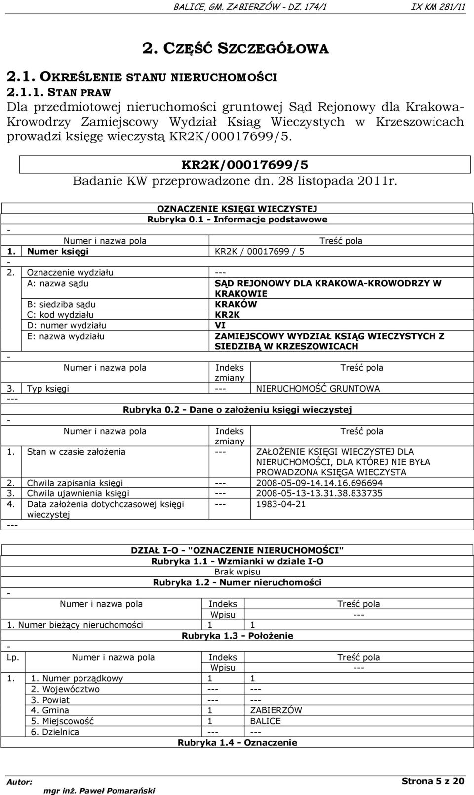 KR2K/00017699/5 Badanie KW przeprowadzone dn. 28 listopada 2011r. OZNACZENIE KSIĘGI WIECZYSTEJ Rubryka 0.1 Informacje podstawowe Numer i nazwa pola Treść pola 1. Numer księgi KR2K / 00017699 / 5 2.