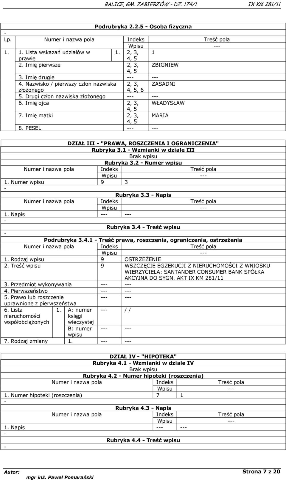 Imię matki 2, 3, MARIA 4, 5 8. PESEL DZIAŁ III "PRAWA, ROSZCZENIA I OGRANICZENIA" Rubryka 3.1 Wzmianki w dziale III Rubryka 3.2 Numer wpisu Numer i nazwa pola Indeks Treść pola Wpisu 1.