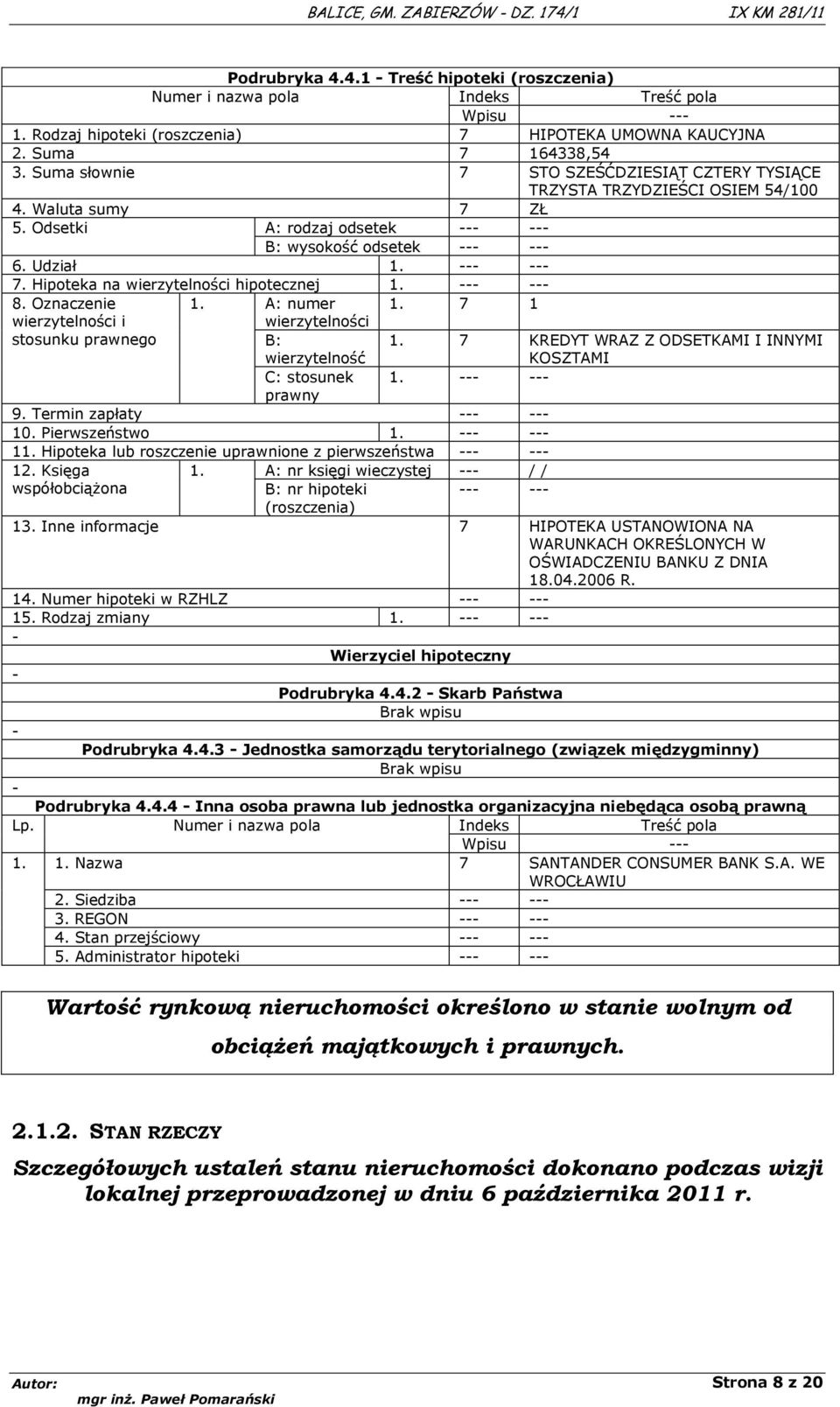 8. Oznaczenie 1. A: numer 1. 7 1 wierzytelności i stosunku prawnego wierzytelności B: wierzytelność 1. 7 KREDYT WRAZ Z ODSETKAMI I INNYMI KOSZTAMI C: stosunek 1. prawny 9. Termin zapłaty 10.