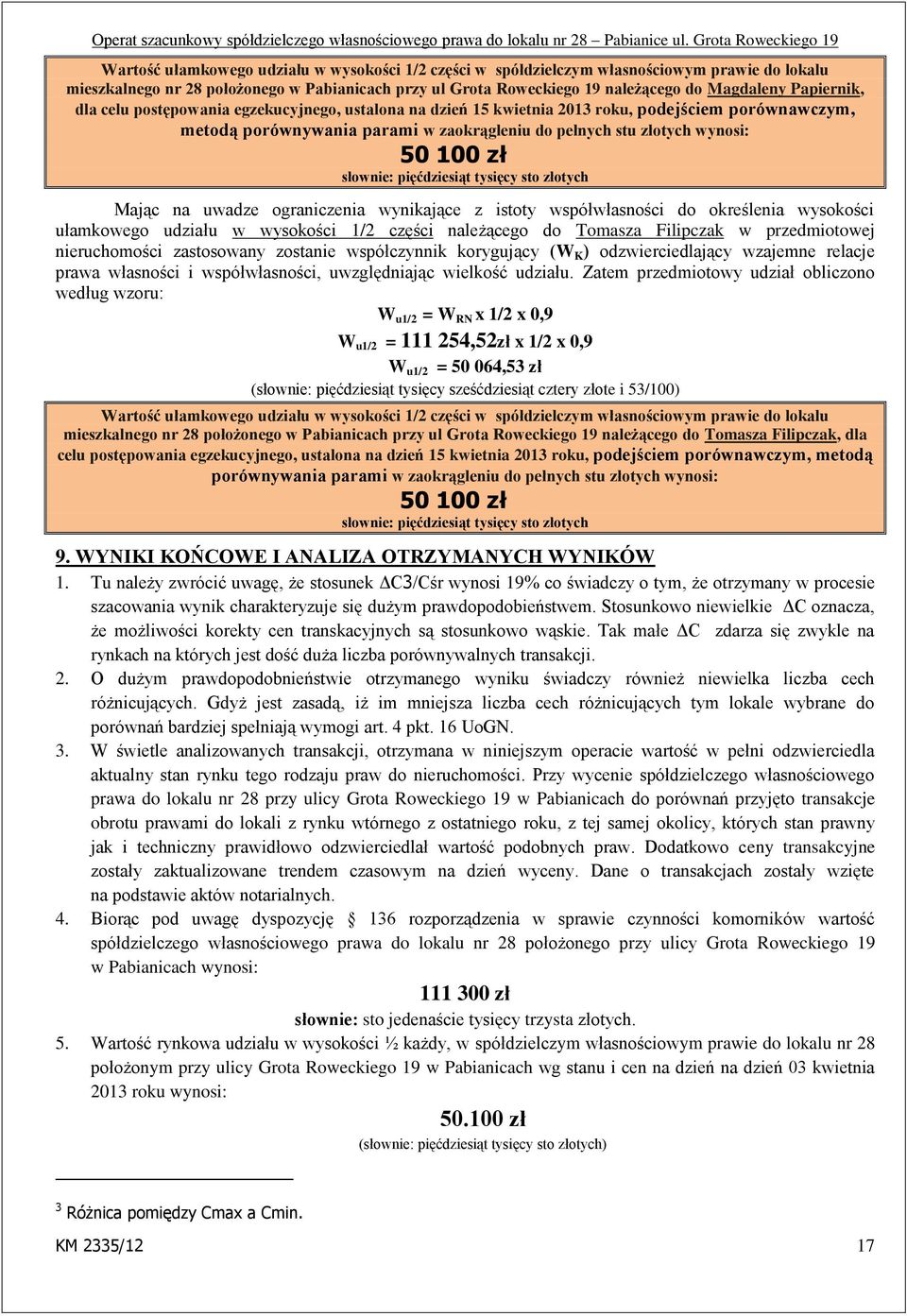 słownie: pięćdziesiąt tysięcy sto złotych Mając na uwadze ograniczenia wynikające z istoty współwłasności do określenia wysokości ułamkowego udziału w wysokości 1/2 części należącego do Tomasza