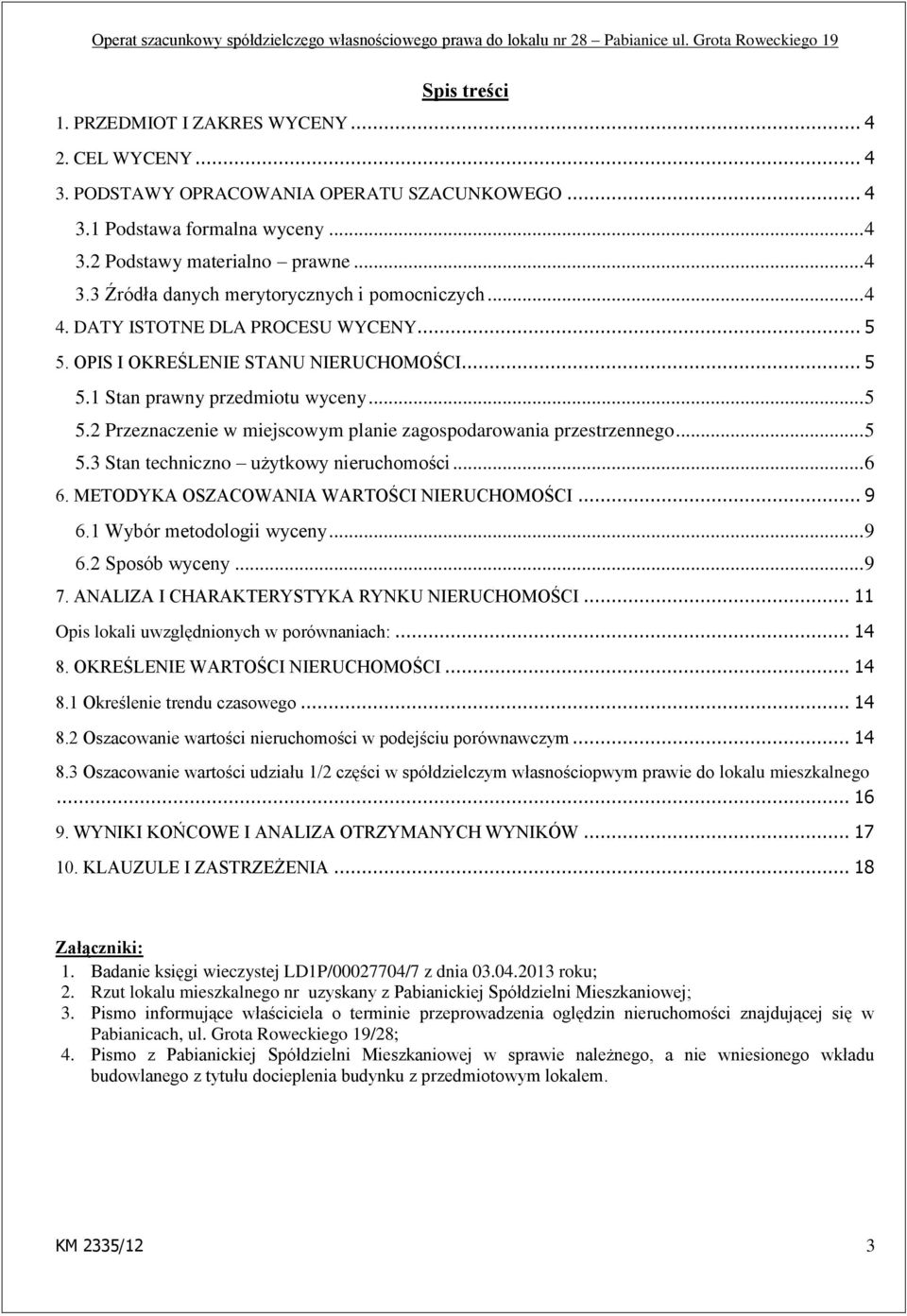 .. 5 5.3 Stan techniczno użytkowy nieruchomości... 6 6. METODYKA OSZACOWANIA WARTOŚCI NIERUCHOMOŚCI... 9 6.1 Wybór metodologii wyceny... 9 6.2 Sposób wyceny... 9 7.