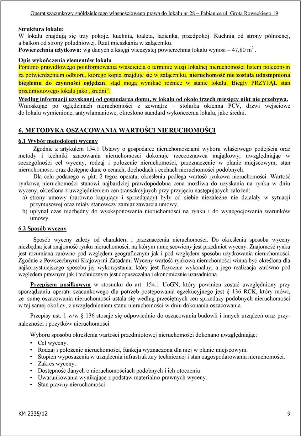 Opis wykończenia elementów lokalu Pomimo prawidłowego poinformowania właściciela o terminie wizji lokalnej nieruchomości listem poleconym za potwierdzeniem odbioru, którego kopia znajduje się w