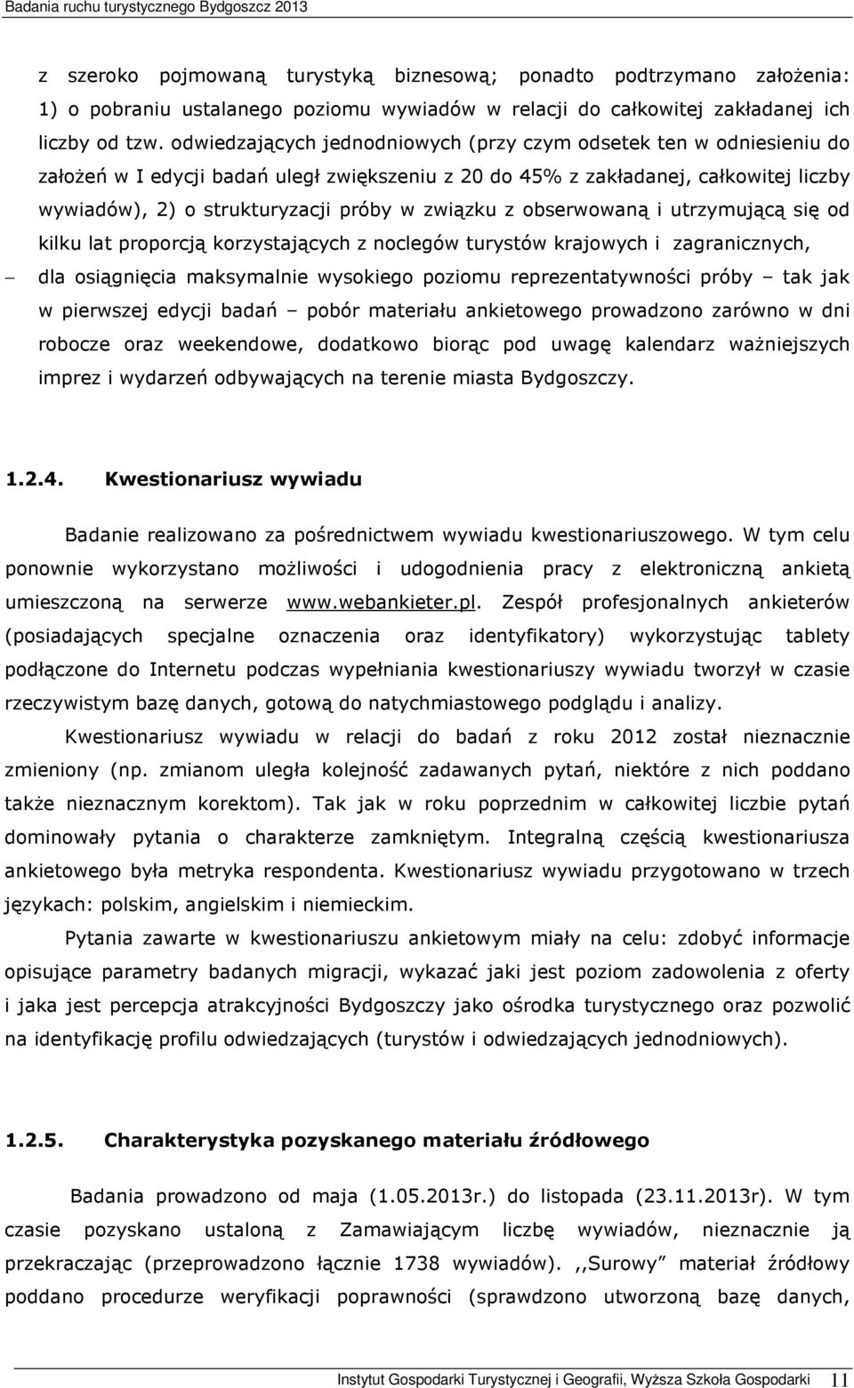 związku z obserwowaną i utrzymującą się od kilku lat proporcją korzystających z noclegów turystów krajowych i zagranicznych, dla osiągnięcia maksymalnie wysokiego poziomu reprezentatywności próby tak