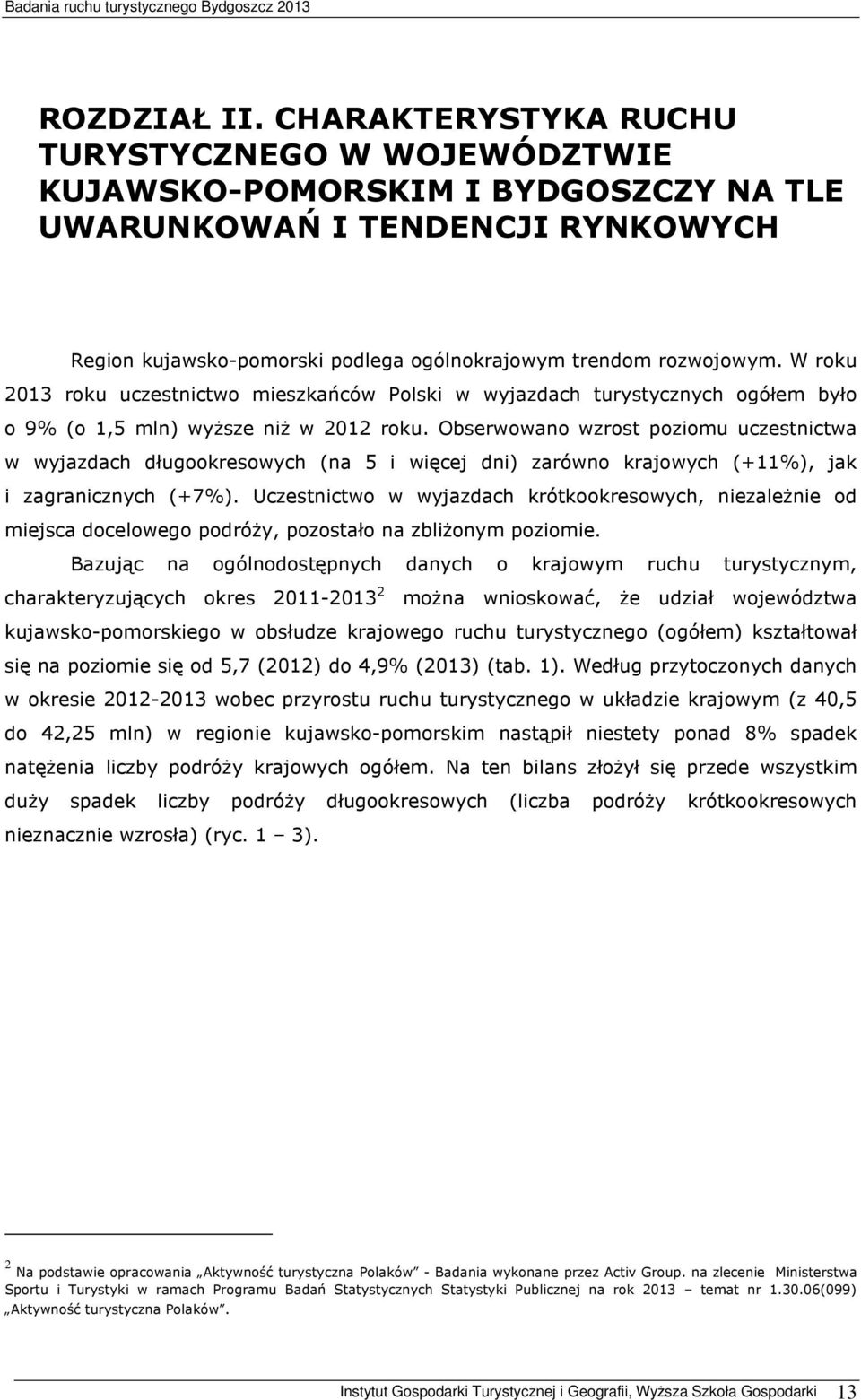 W roku 2013 roku uczestnictwo mieszkańców Polski w wyjazdach turystycznych ogółem było o 9% (o 1,5 mln) wyższe niż w 2012 roku.