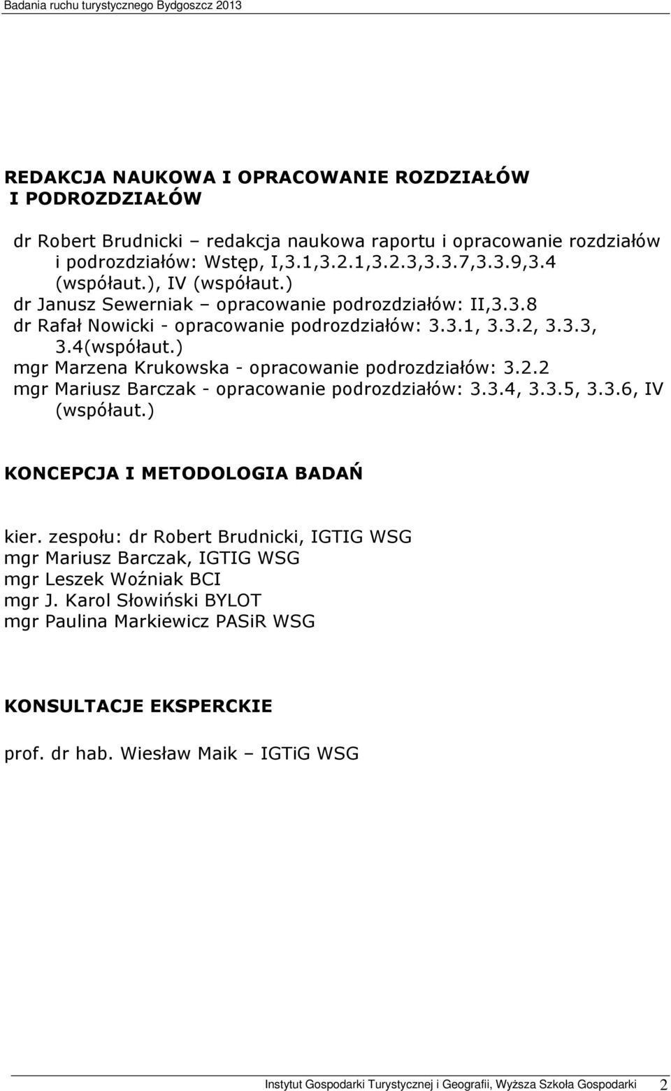 ) mgr Marzena Krukowska - opracowanie podrozdziałów: 3.2.2 mgr Mariusz Barczak - opracowanie podrozdziałów: 3.3.4, 3.3.5, 3.3.6, IV (współaut.) KONCEPCJA I METODOLOGIA BADAŃ kier.