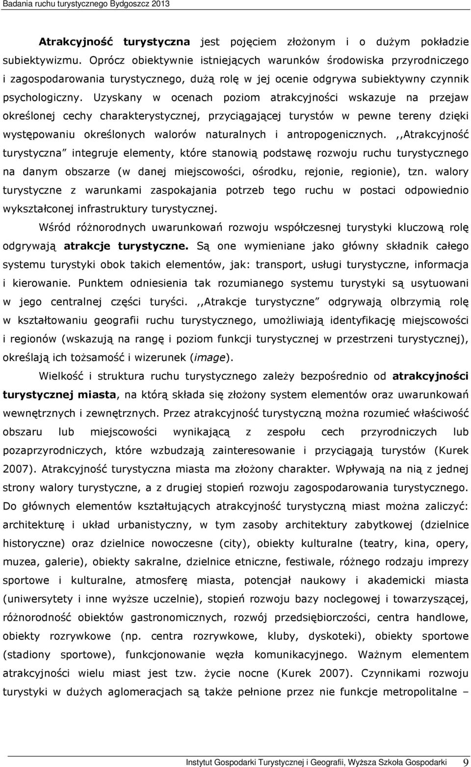 Uzyskany w ocenach poziom atrakcyjności wskazuje na przejaw określonej cechy charakterystycznej, przyciągającej turystów w pewne tereny dzięki występowaniu określonych walorów naturalnych i