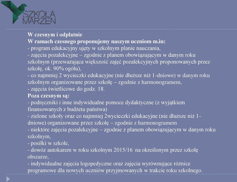 przez szkołę, ok. 90% ogółu), - co najmniej 2 wycieczki edukacyjne (nie dłuższe niż 1-dniowe) w danym roku szkolnym organizowane przez szkołę zgodnie z harmonogramem, - zajęcia świetlicowe do godz.