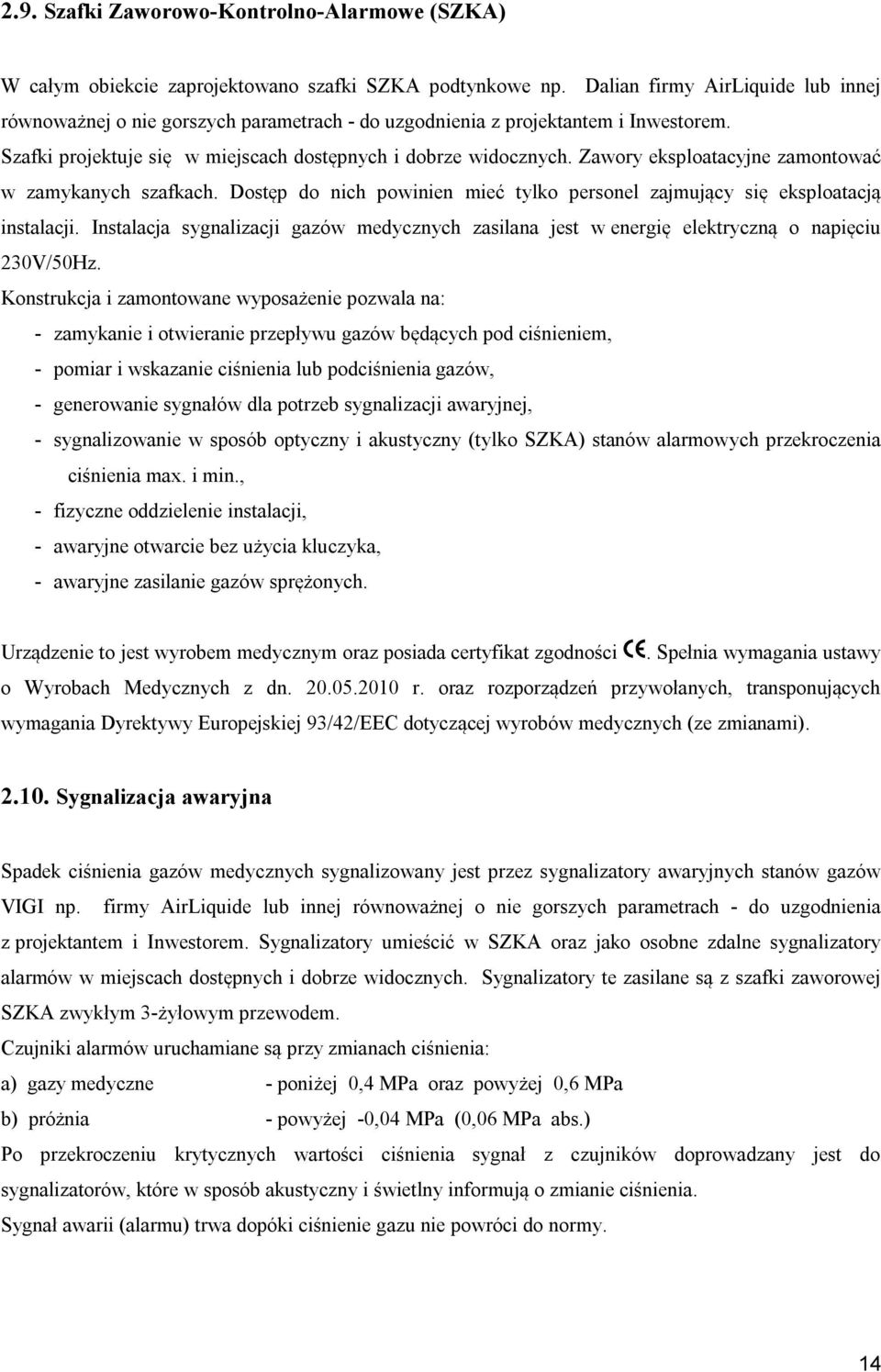 Zawory eksploatacyjne zamontować w zamykanych szafkach. Dostęp do nich powinien mieć tylko personel zajmujący się eksploatacją instalacji.