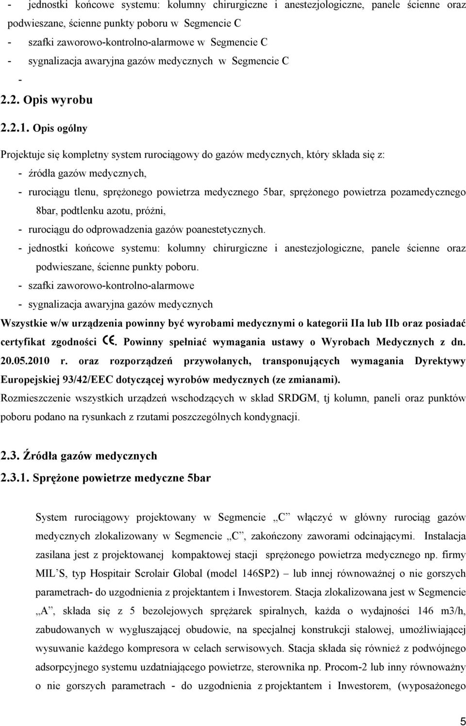 Opis ogólny Projektuje się kompletny system rurociągowy do gazów medycznych, który składa się z: - źródła gazów medycznych, - rurociągu tlenu, sprężonego powietrza medycznego 5bar, sprężonego