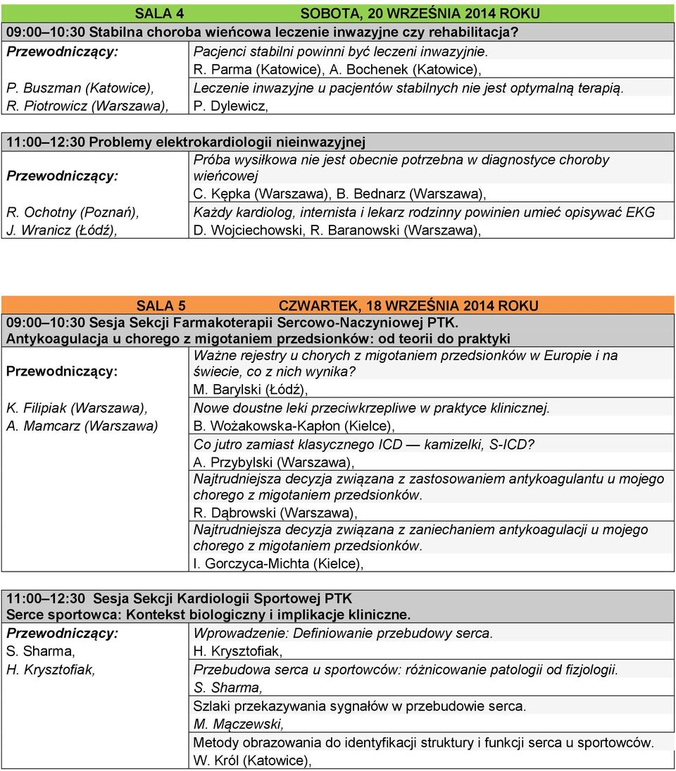 Dylewicz, 11:00 12:30 Problemy elektrokardiologii nieinwazyjnej Próba wysiłkowa nie jest obecnie potrzebna w diagnostyce choroby wieńcowej C. Kępka (Warszawa), B. Bednarz (Warszawa), R.