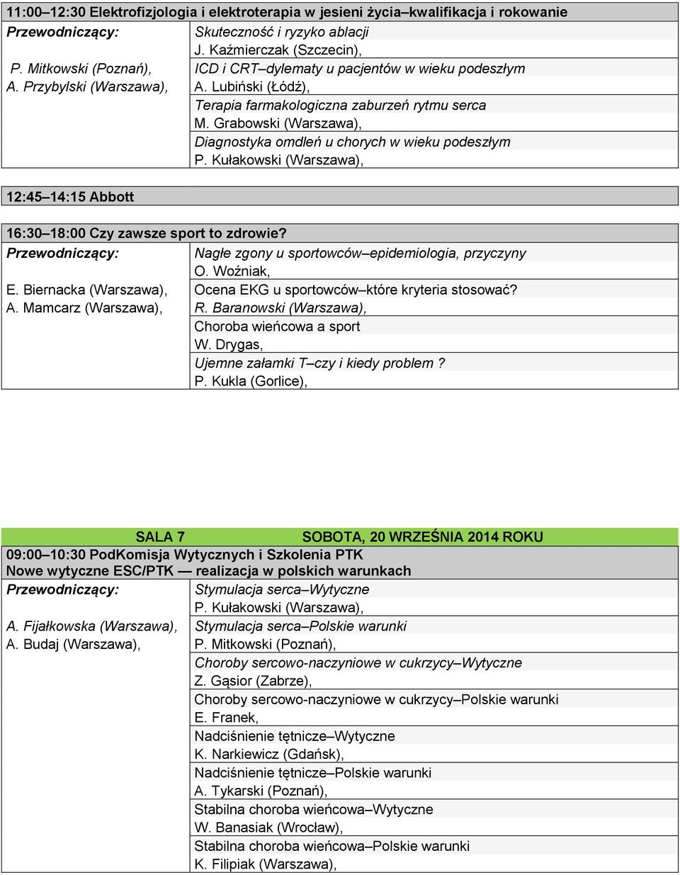 Grabowski (Warszawa), Diagnostyka omdleń u chorych w wieku podeszłym P. Kułakowski (Warszawa), 12:45 14:15 Abbott 16:30 18:00 Czy zawsze sport to zdrowie?