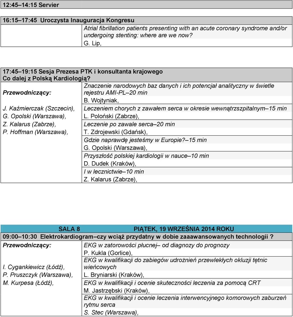 Kaźmierczak (Szczecin), Leczeniem chorych z zawałem serca w okresie wewnątrzszpitalnym 15 min G. Opolski (Warszawa), L. Poloński (Zabrze), Z. Kalarus (Zabrze), Leczenie po zawale serca 20 min P.