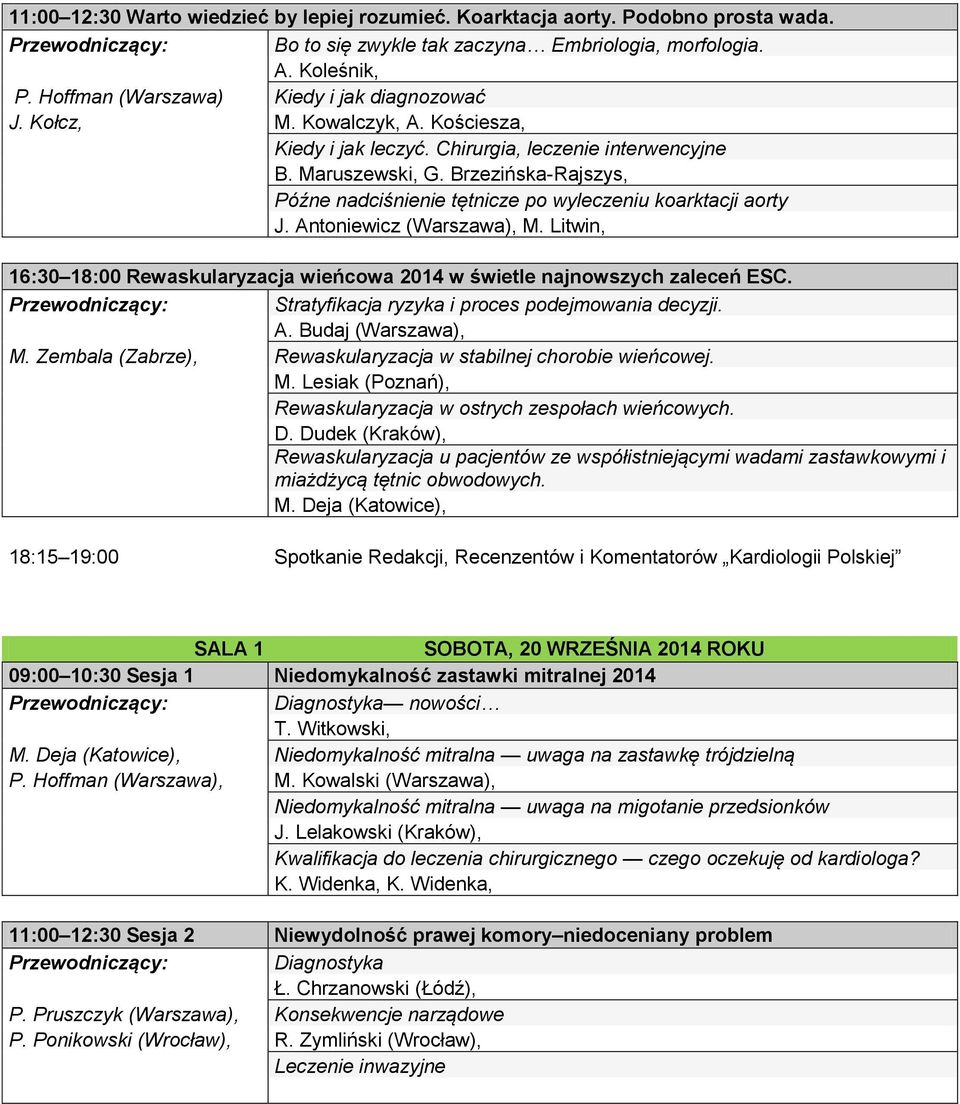 Brzezińska-Rajszys, Późne nadciśnienie tętnicze po wyleczeniu koarktacji aorty J. Antoniewicz (Warszawa), M. Litwin, 16:30 18:00 Rewaskularyzacja wieńcowa 2014 w świetle najnowszych zaleceń ESC.