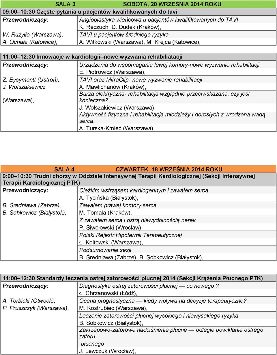 Krejca (Katowice), 11:00 12:30 Innowacje w kardiologii nowe wyzwania rehabiliatacji Urządzenia do wspomagania lewej komory-nowe wyzwanie rehabilitacji E. Piotrowicz (Warszawa), Z.