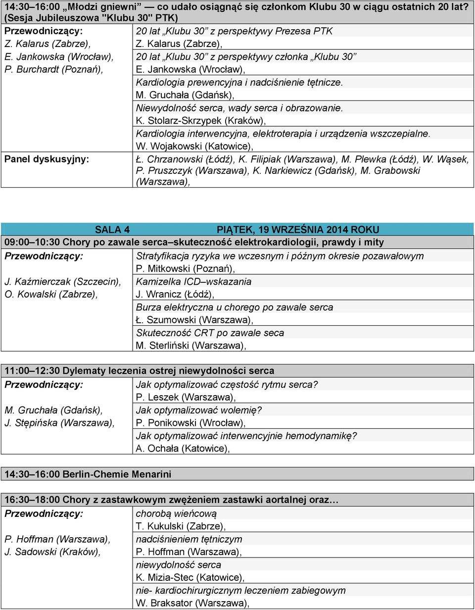 Gruchała (Gdańsk), Niewydolność serca, wady serca i obrazowanie. K. Stolarz-Skrzypek (Kraków), Kardiologia interwencyjna, elektroterapia i urządzenia wszczepialne. W.