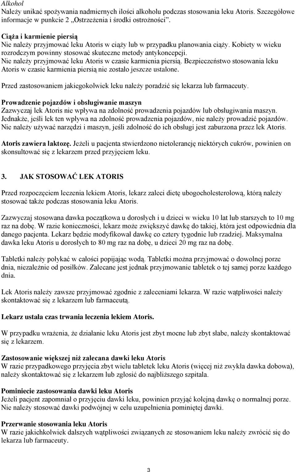 Nie należy przyjmować leku Atoris w czasie karmienia piersią. Bezpieczeństwo stosowania leku Atoris w czasie karmienia piersią nie zostało jeszcze ustalone.