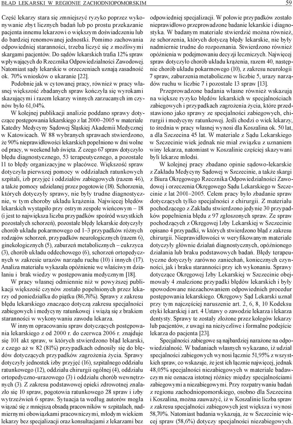 Do sądów lekarskich trafia 12% spraw wpływających do Rzecznika Odpowiedzialności Zawodowej. Natomiast sądy lekarskie w orzeczeniach uznają zasadność ok. 70% wniosków o ukaranie [22].