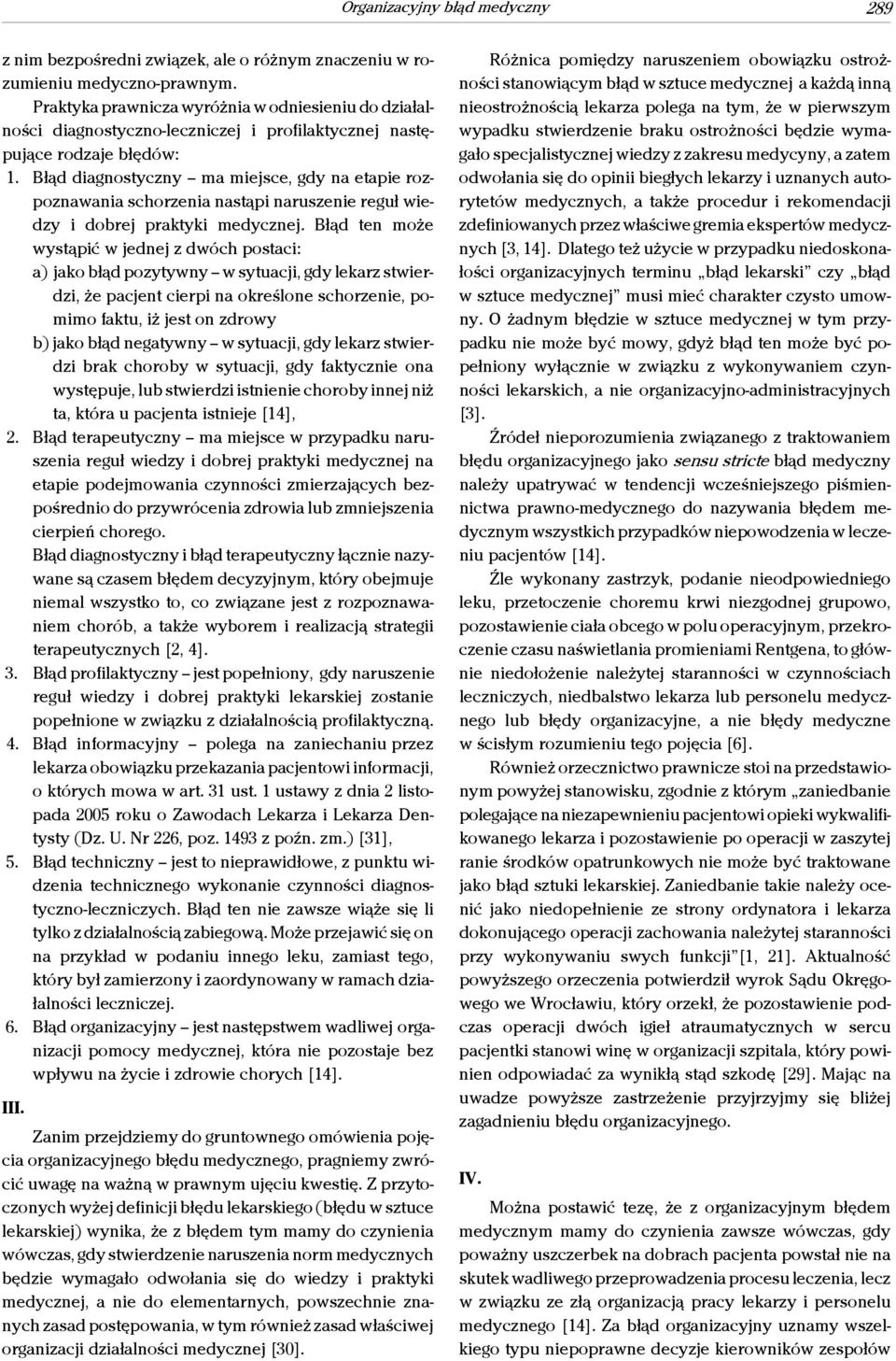 Błąd diagnostyczny ma miejsce, gdy na etapie rozpoznawania schorzenia nastąpi naruszenie reguł wiedzy i dobrej praktyki medycznej.