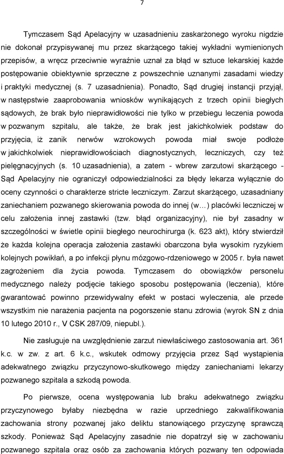 Ponadto, Sąd drugiej instancji przyjął, w następstwie zaaprobowania wniosków wynikających z trzech opinii biegłych sądowych, że brak było nieprawidłowości nie tylko w przebiegu leczenia powoda w