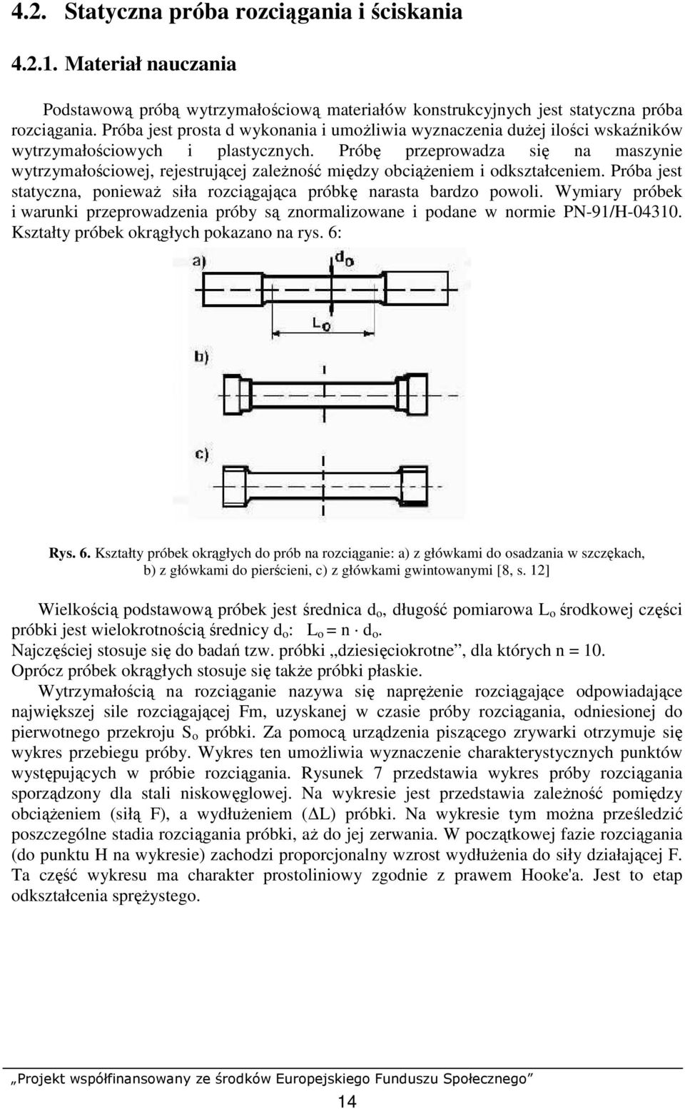 Próbę przeprowadza się na maszynie wytrzymałościowej, rejestrującej zaleŝność między obciąŝeniem i odkształceniem. Próba jest statyczna, poniewaŝ siła rozciągająca próbkę narasta bardzo powoli.