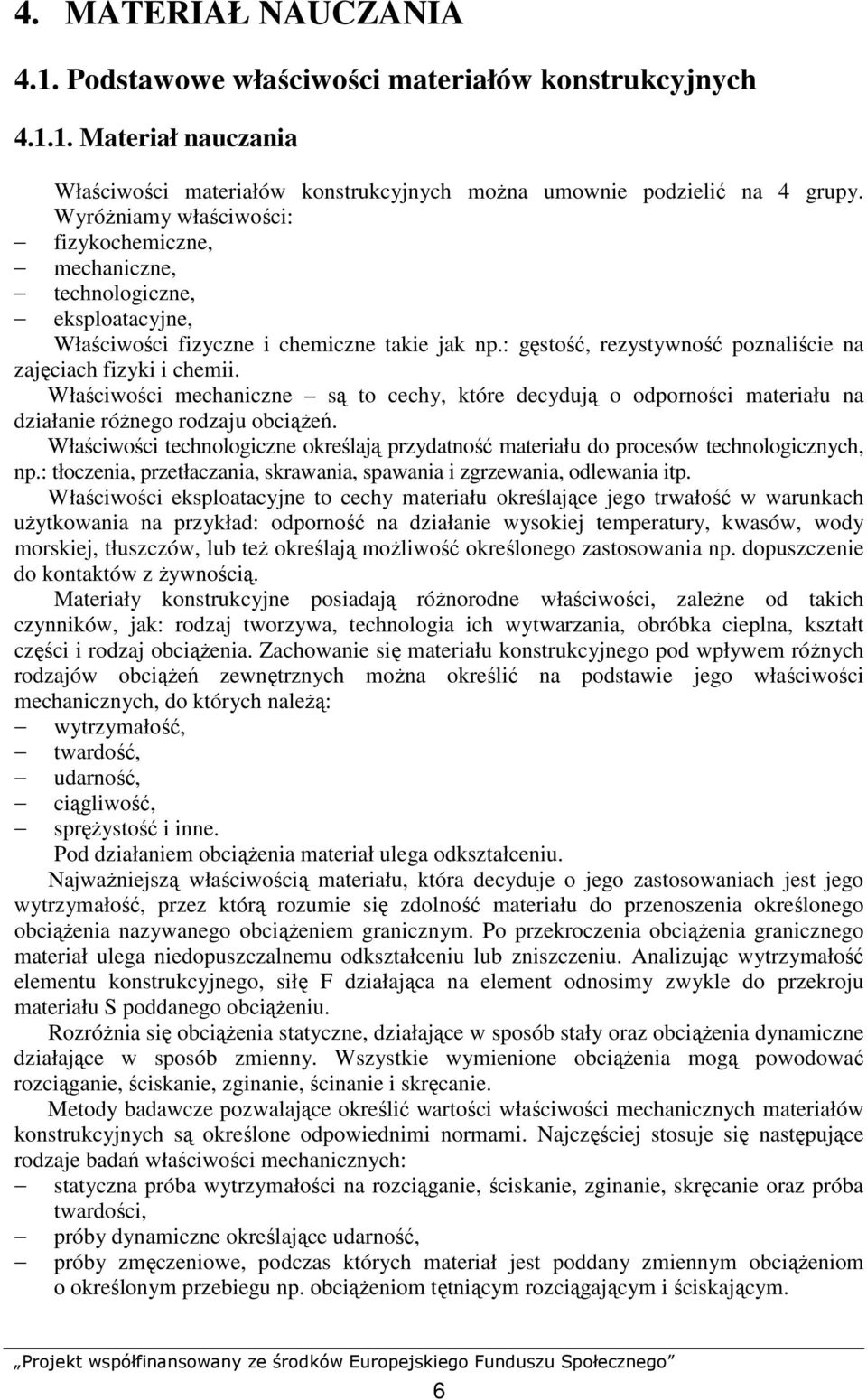 Właściwości mechaniczne są to cechy, które decydują o odporności materiału na działanie róŝnego rodzaju obciąŝeń.