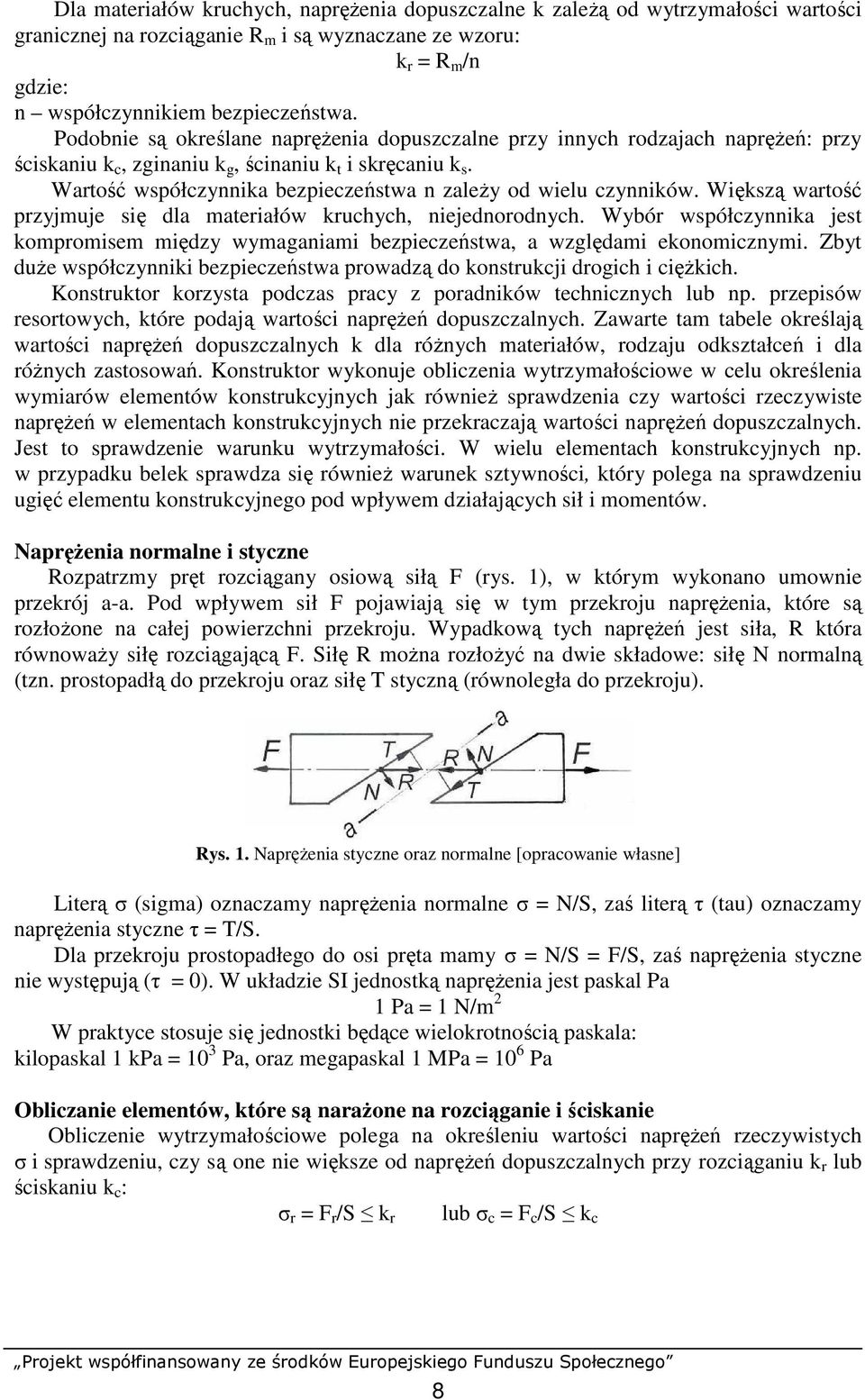 Wartość współczynnika bezpieczeństwa n zaleŝy od wielu czynników. Większą wartość przyjmuje się dla materiałów kruchych, niejednorodnych.