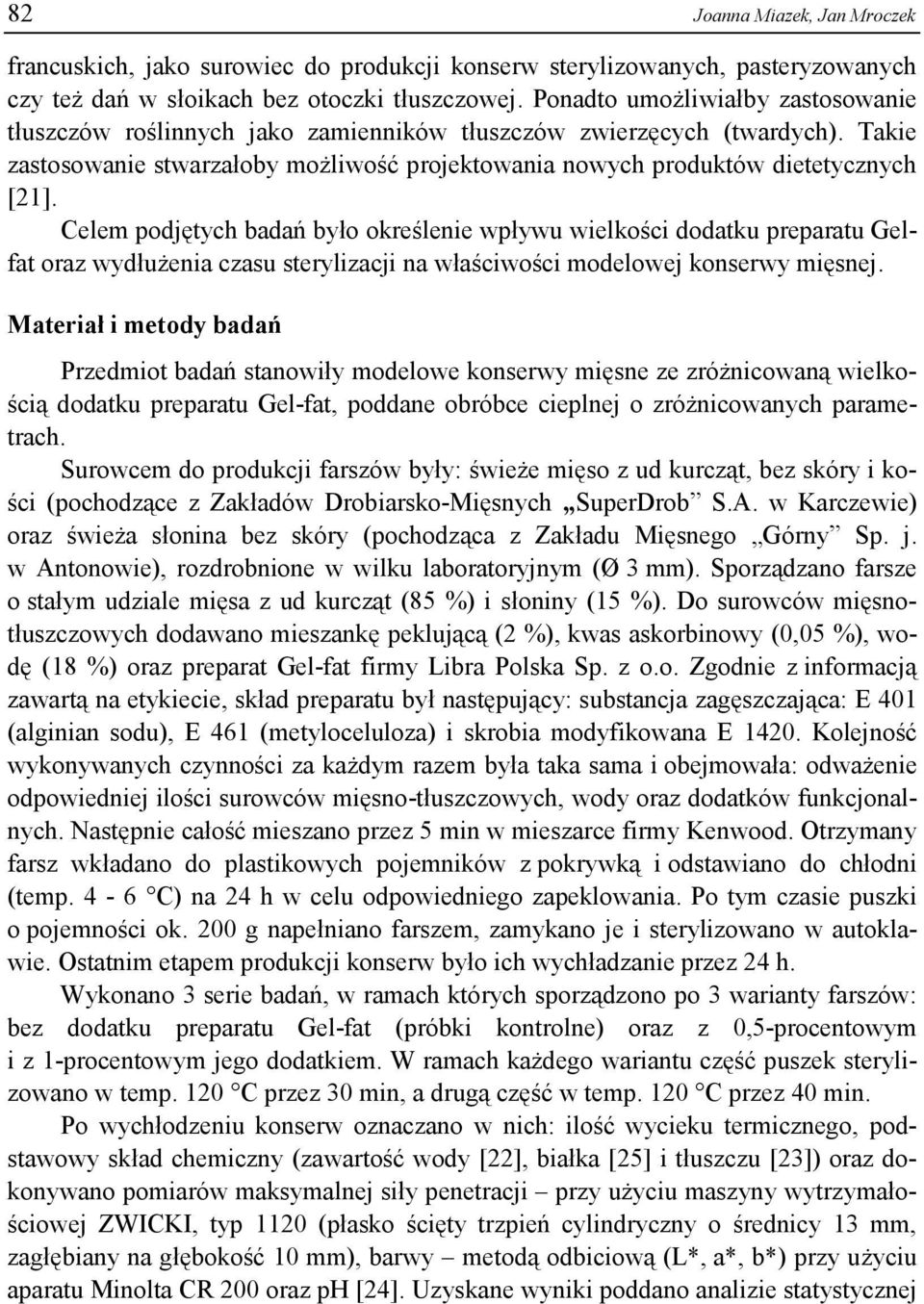 Celem podjętych badań było określenie wpływu wielkości dodatku preparatu Gelfat oraz wydłużenia czasu sterylizacji na właściwości modelowej konserwy mięsnej.