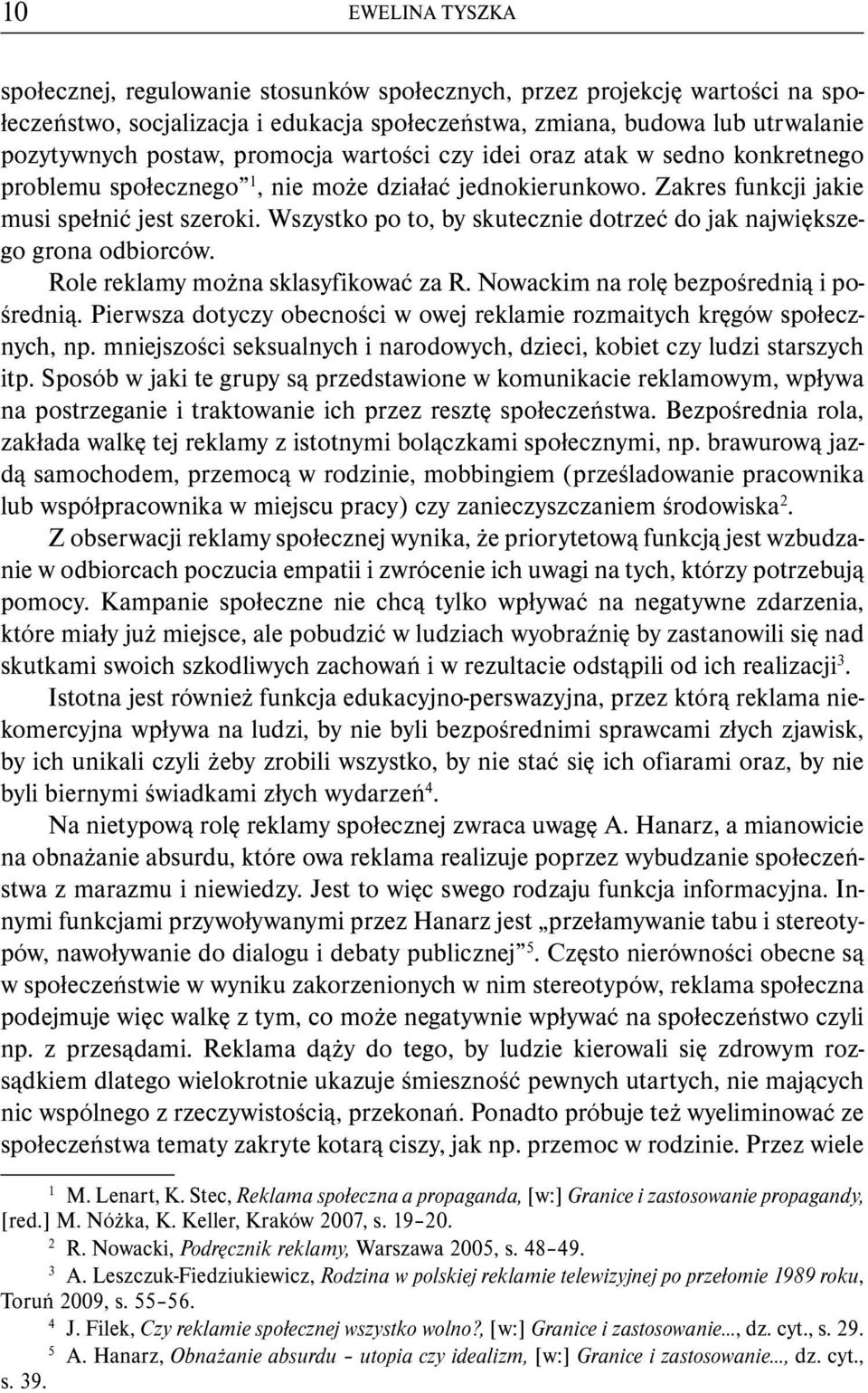 Wszystko po to, by skutecznie dotrzeć do jak największego grona odbiorców. Role reklamy można sklasyfikować za R. Nowackim na rolę bezpośrednią i pośrednią.