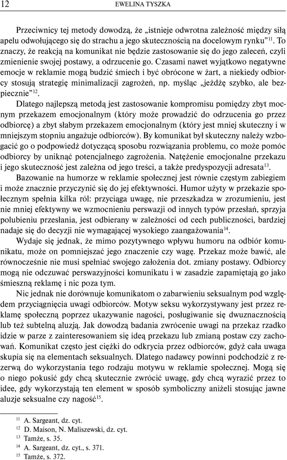 Czasami nawet wyjątkowo negatywne emocje w reklamie mogą budzić śmiech i być obrócone w żart, a niekiedy odbiorcy stosują strategię minimalizacji zagrożeń, np.