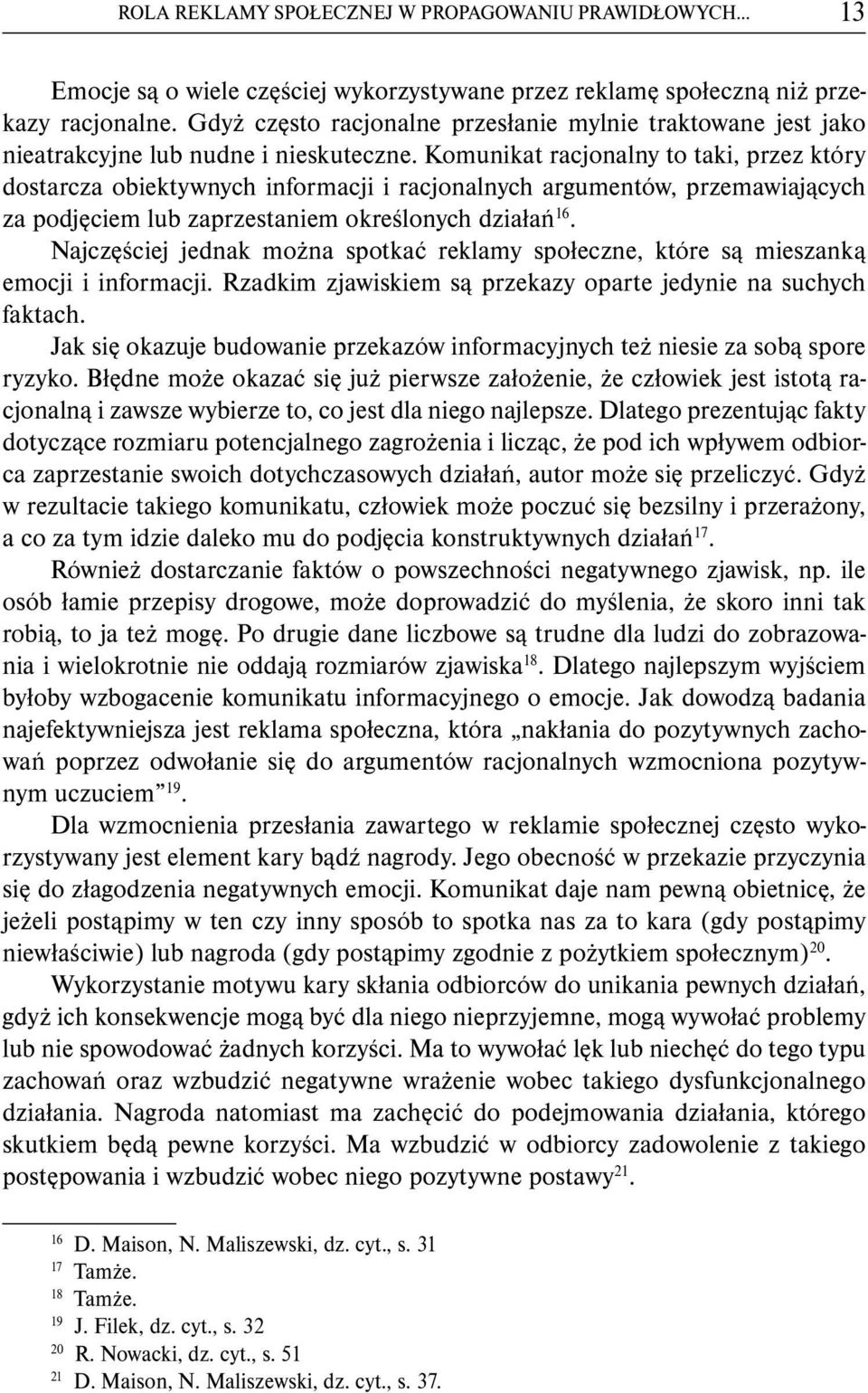 Komunikat racjonalny to taki, przez który dostarcza obiektywnych informacji i racjonalnych argumentów, przemawiających za podjęciem lub zaprzestaniem określonych działań 16.