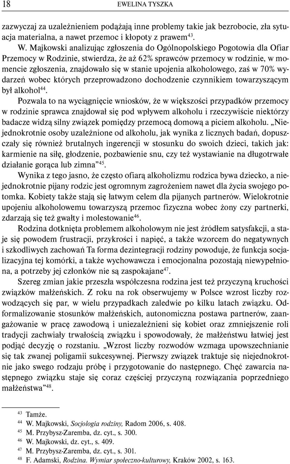 alkoholowego, zaś w 70% wydarzeń wobec których przeprowadzono dochodzenie czynnikiem towarzyszącym był alkohol 44.