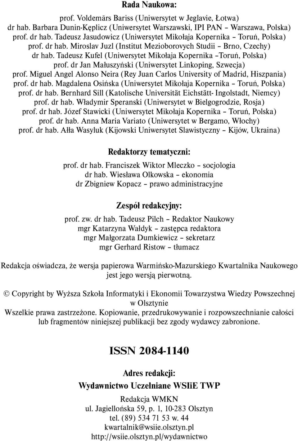 Miguel Angel Alonso Neira (Rey Juan Carlos University of Madrid, Hiszpania) prof. dr hab. Magdalena Osińska (Uniwersytet Mikołaja Kopernika Toruń, Polska) prof. dr hab. Bernhard Sill (Katolische Universität Eichstätt- Ingolstadt, Niemcy) prof.