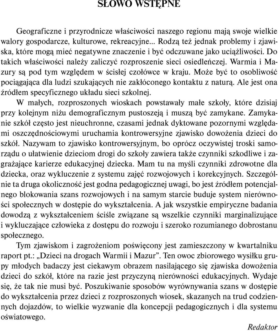 Może być to osobliwość pociągająca dla ludzi szukających nie zakłóconego kontaktu z naturą. Ale jest ona źródłem specyficznego układu sieci szkolnej.