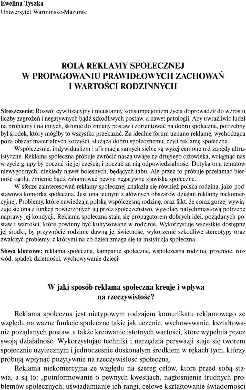 Aby uwrażliwić ludzi na problemy i na innych, skłonić do zmiany postaw i zorientować na dobro społeczne, potrzebny był środek, który mógłby to wszystko przekazać.