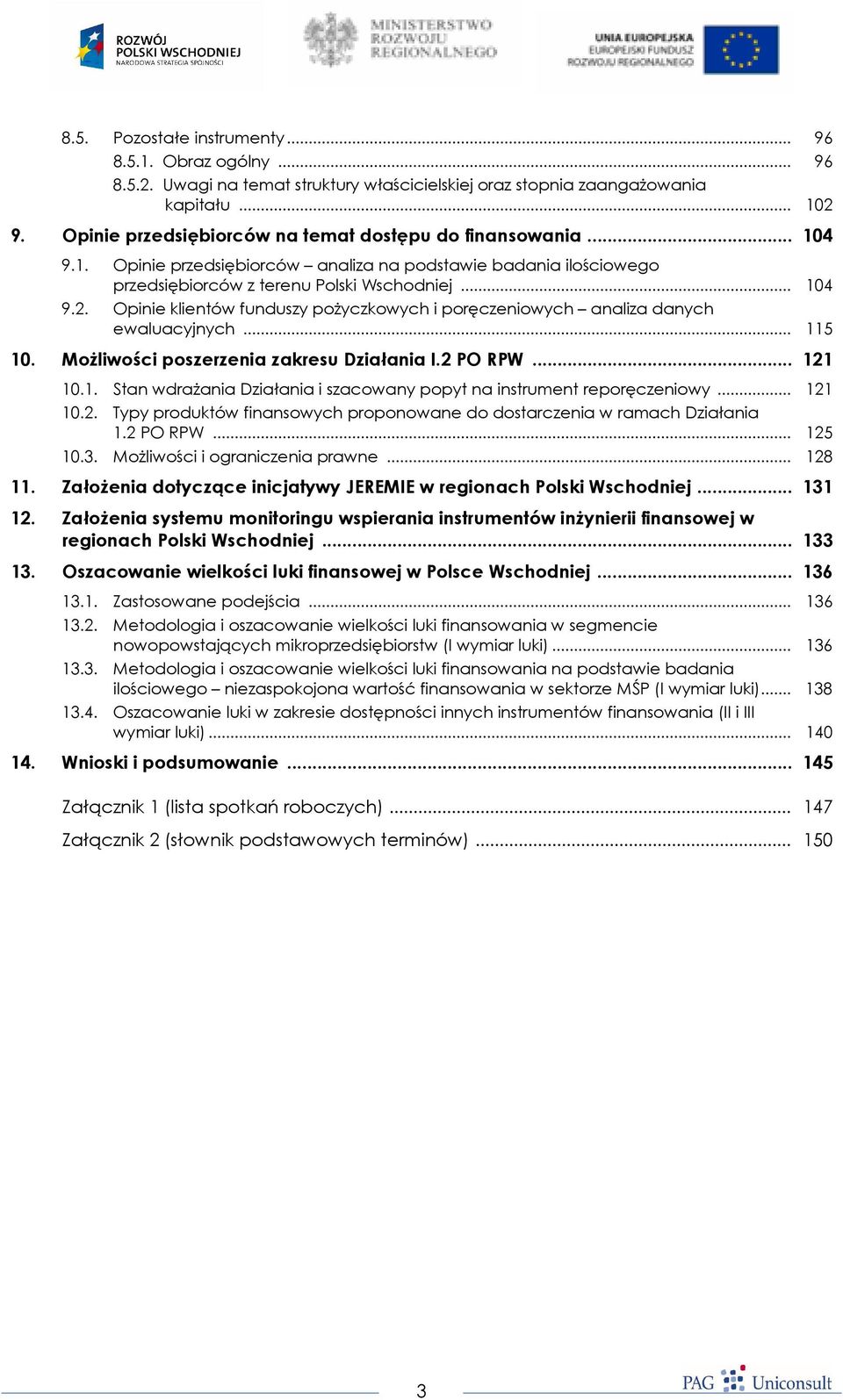 Opinie klientów funduszy pożyczkowych i poręczeniowych analiza danych ewaluacyjnych... 115 10. Możliwości poszerzenia zakresu Działania I.2 PO RPW... 121 10.1. Stan wdrażania Działania i szacowany popyt na instrument reporęczeniowy.