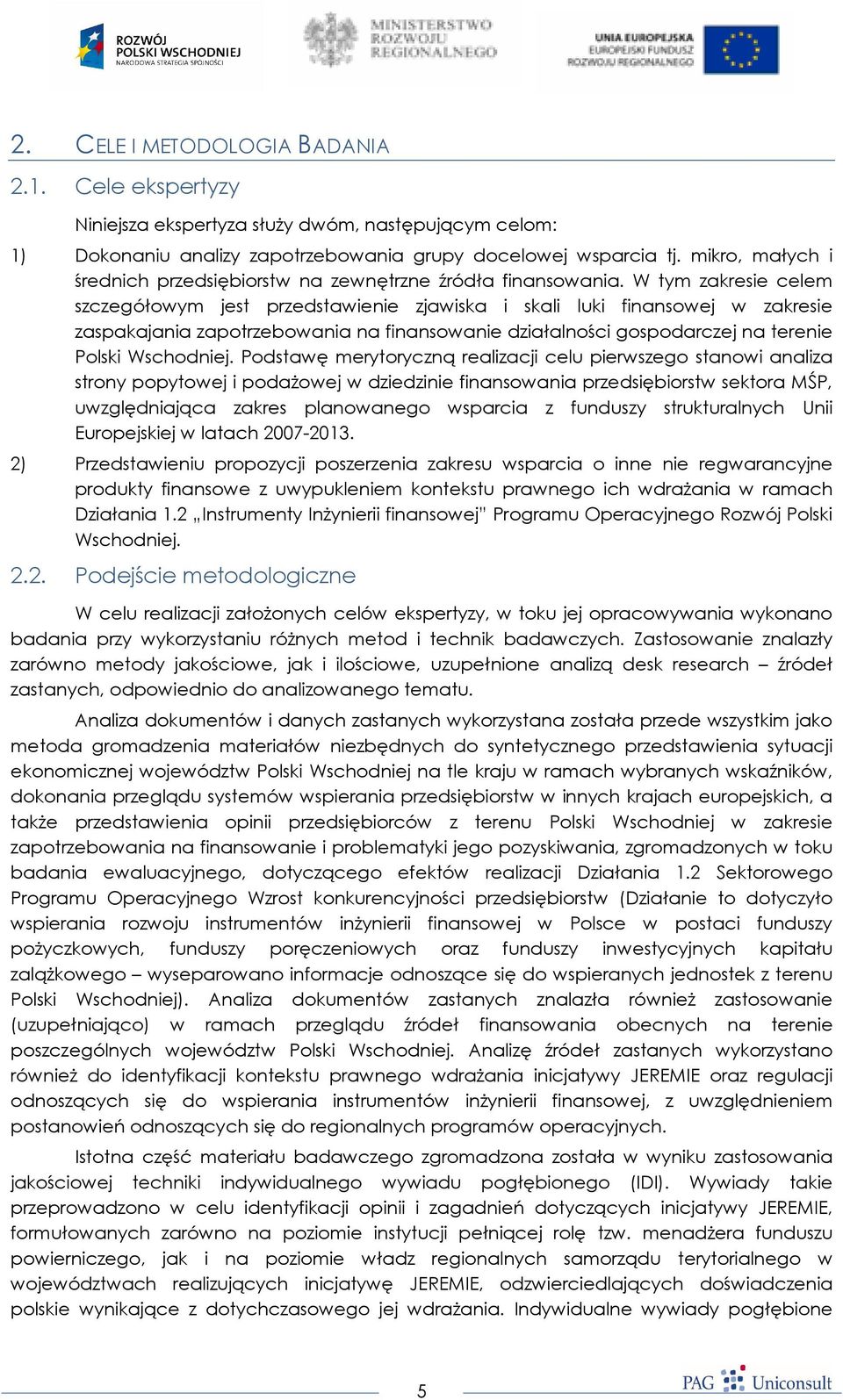 W tym zakresie celem szczegółowym jest przedstawienie zjawiska i skali luki finansowej w zakresie zaspakajania zapotrzebowania na finansowanie działalności gospodarczej na terenie Polski Wschodniej.