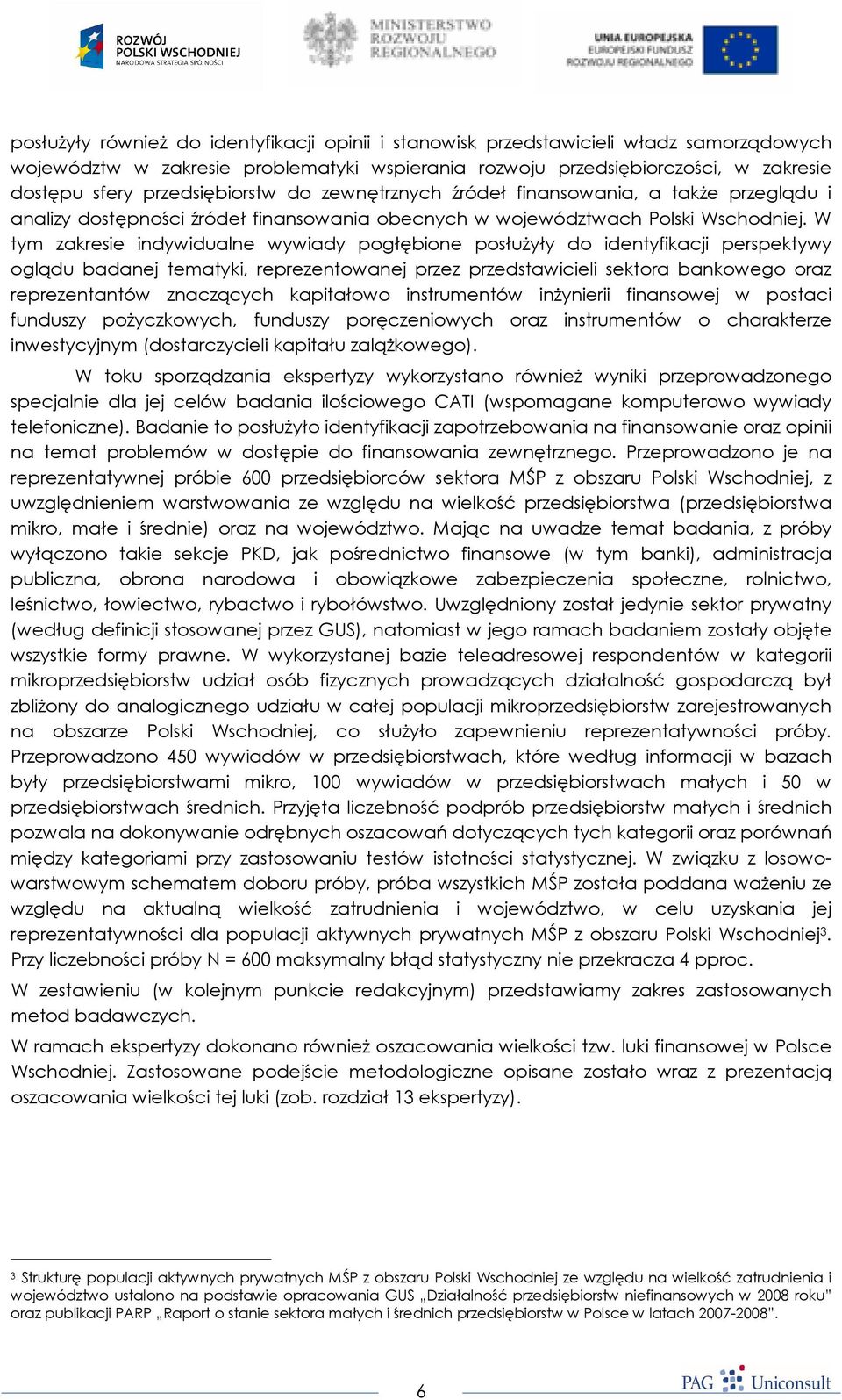 W tym zakresie indywidualne wywiady pogłębione posłużyły do identyfikacji perspektywy oglądu badanej tematyki, reprezentowanej przez przedstawicieli sektora bankowego oraz reprezentantów znaczących