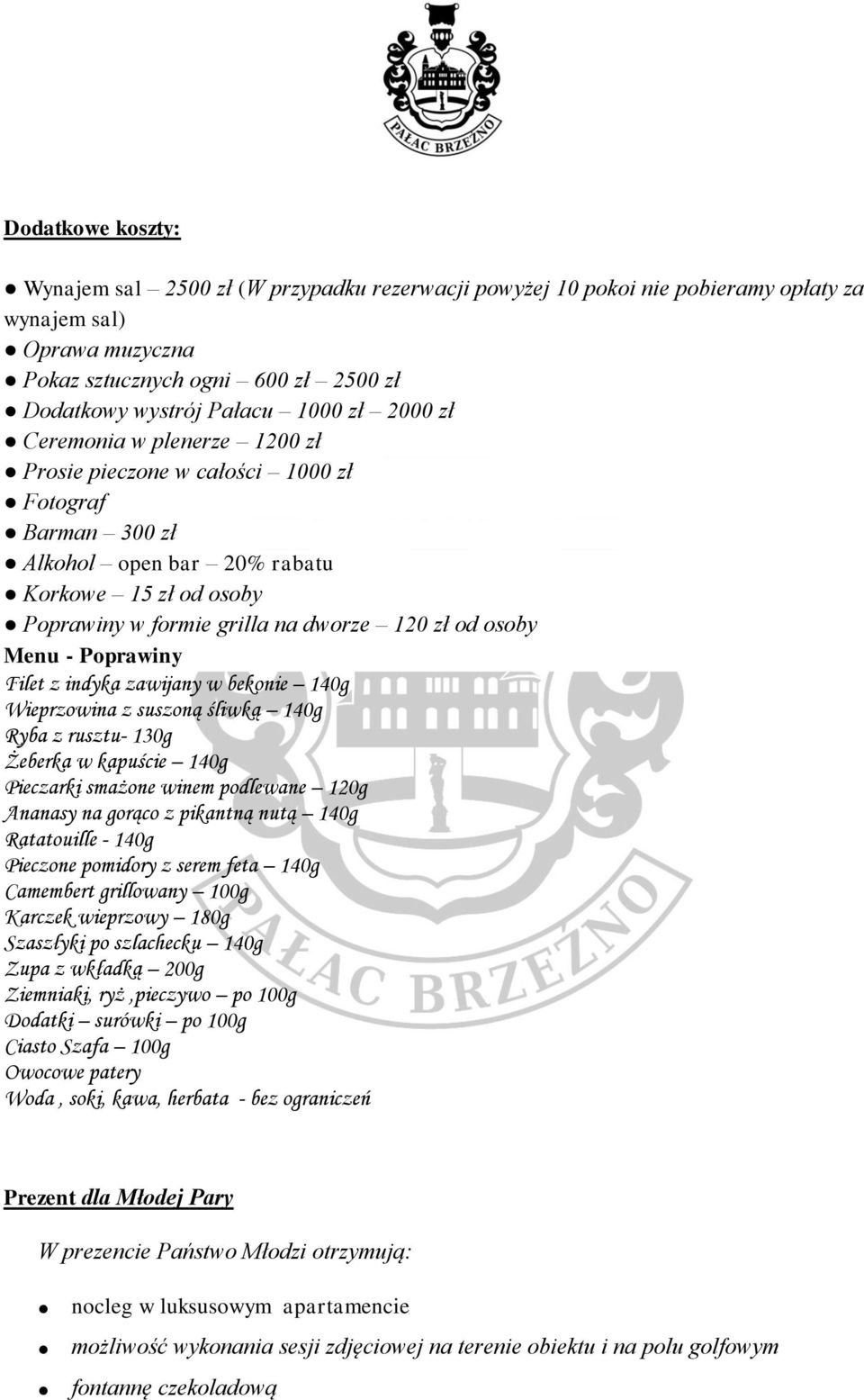 Menu - Poprawiny Filet z indyka zawijany w bekonie 140g Wieprzowina z suszoną śliwką 140g Ryba z rusztu- 130g Żeberka w kapuście 140g Pieczarki smażone winem podlewane 120g Ananasy na gorąco z