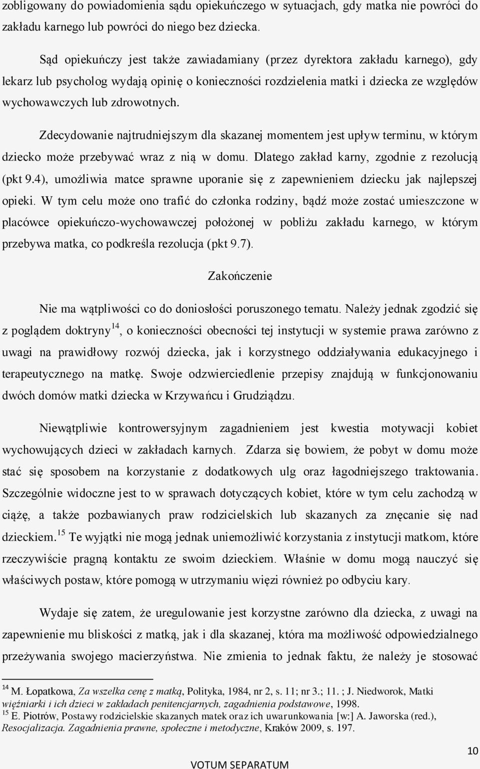 Zdecydowanie najtrudniejszym dla skazanej momentem jest upływ terminu, w którym dziecko może przebywać wraz z nią w domu. Dlatego zakład karny, zgodnie z rezolucją (pkt 9.