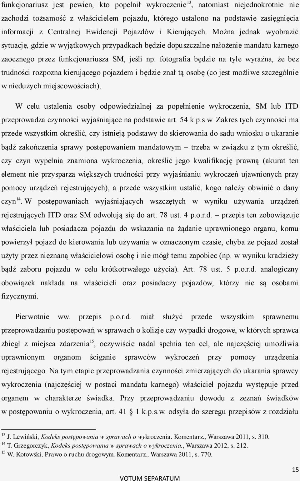 fotografia będzie na tyle wyraźna, że bez trudności rozpozna kierującego pojazdem i będzie znał tą osobę (co jest możliwe szczególnie w niedużych miejscowościach).