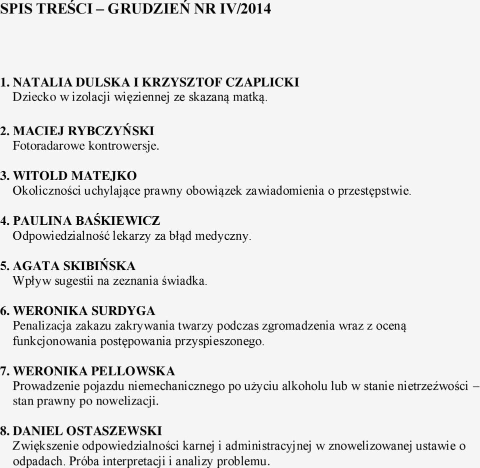 AGATA SKIBIŃSKA Wpływ sugestii na zeznania świadka. 6. WERONIKA SURDYGA Penalizacja zakazu zakrywania twarzy podczas zgromadzenia wraz z oceną funkcjonowania postępowania przyspieszonego. 7.