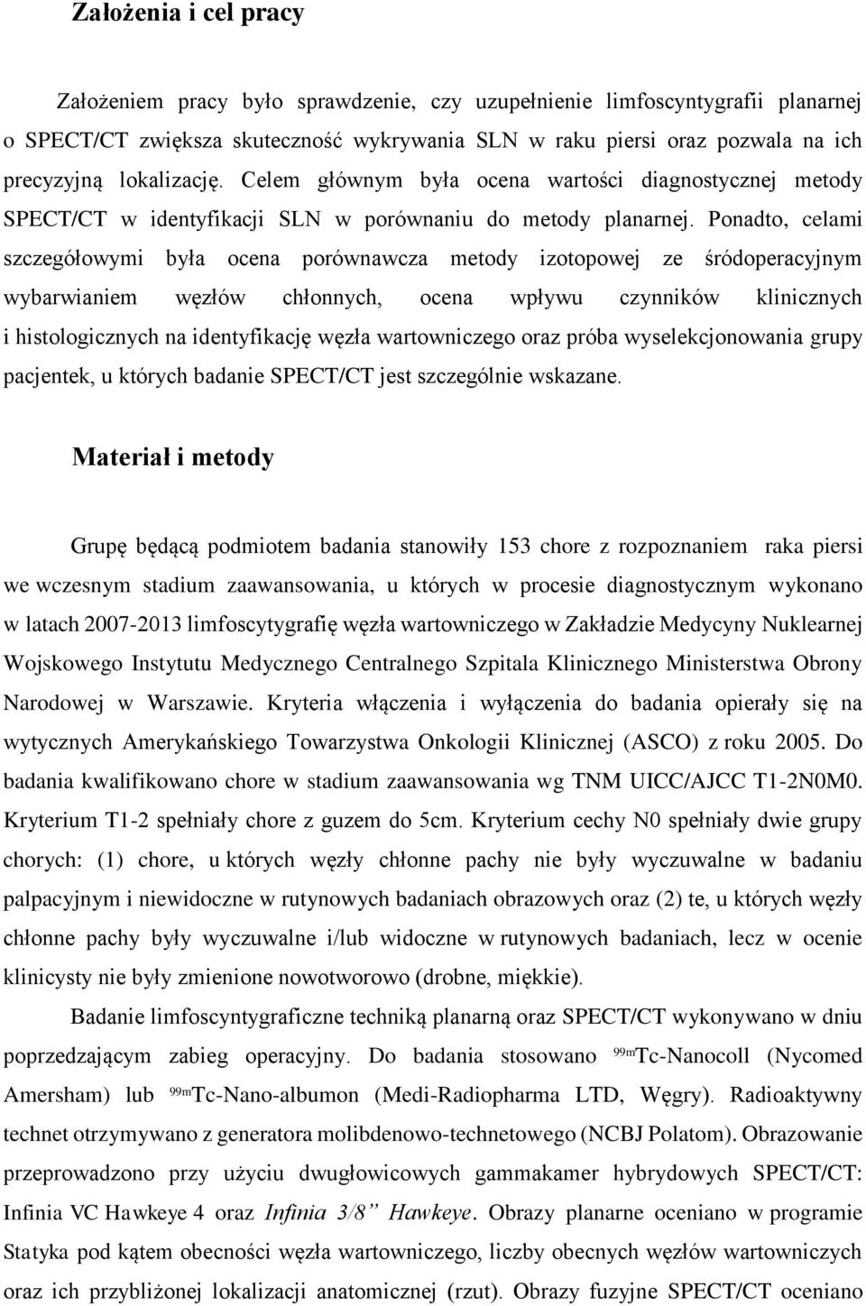 Ponadto, celami szczegółowymi była ocena porównawcza metody izotopowej ze śródoperacyjnym wybarwianiem węzłów chłonnych, ocena wpływu czynników klinicznych i histologicznych na identyfikację węzła