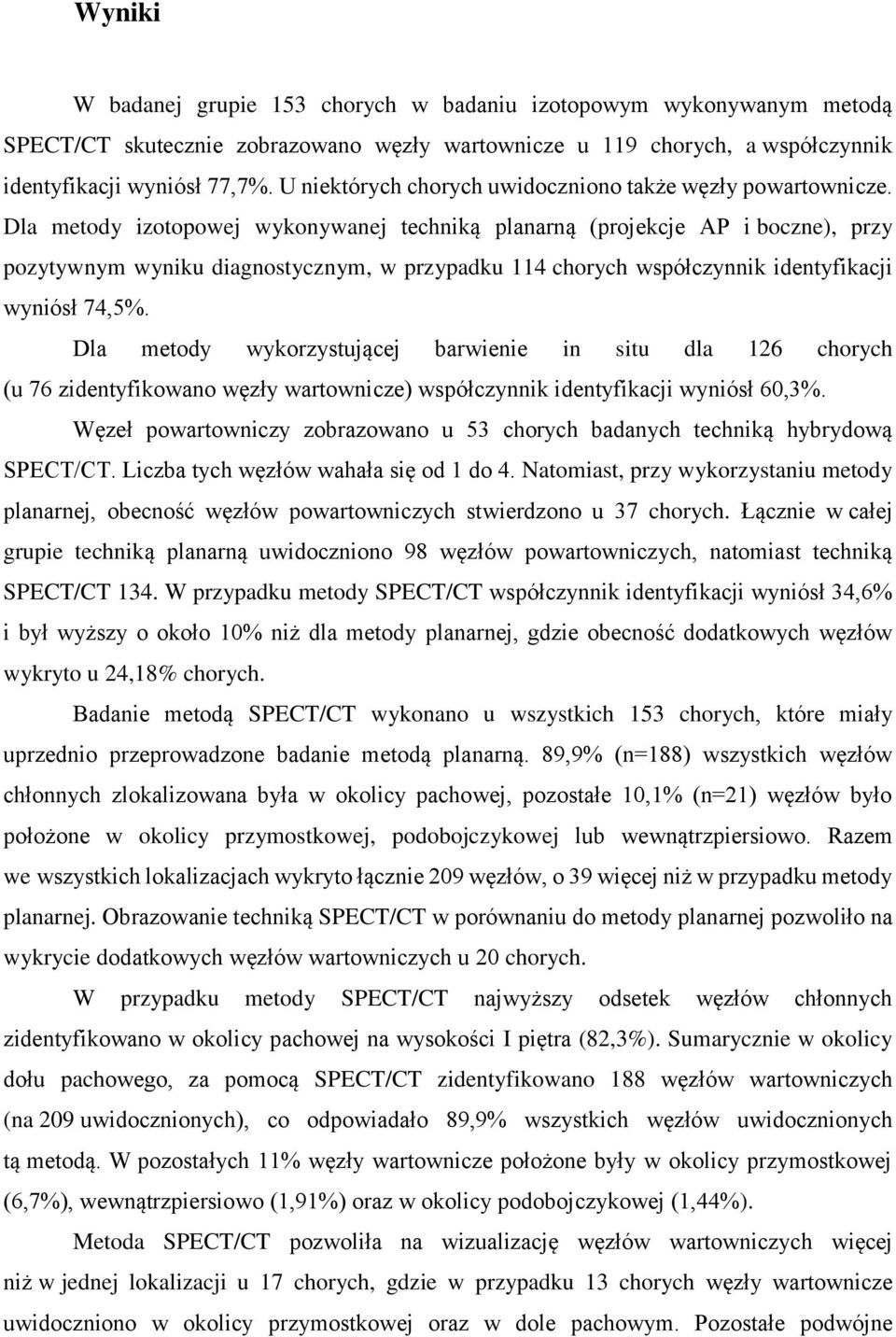 Dla metody izotopowej wykonywanej techniką planarną (projekcje AP i boczne), przy pozytywnym wyniku diagnostycznym, w przypadku 114 chorych współczynnik identyfikacji wyniósł 74,5%.