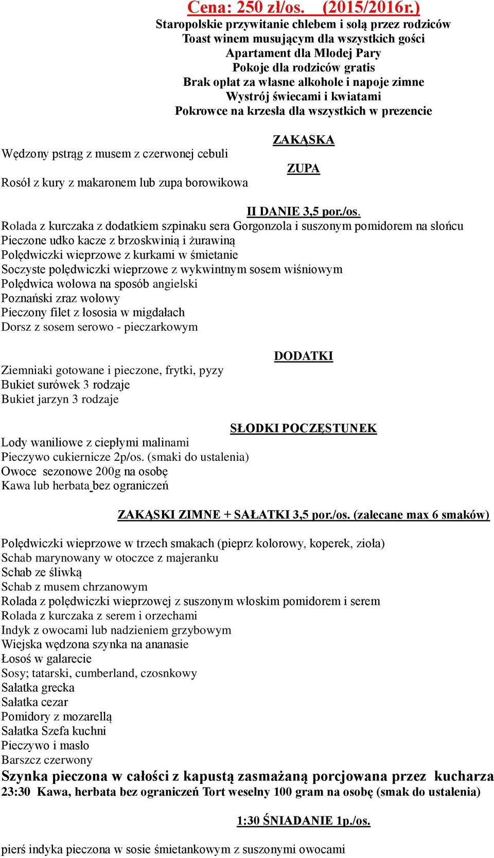 Wystrój świecami i kwiatami Pokrowce na krzesła dla wszystkich w prezencie Wędzony pstrąg z musem z czerwonej cebuli Rosół z kury z makaronem lub zupa borowikowa ZAKĄSKA ZUPA II DANIE 3,5 por./os.