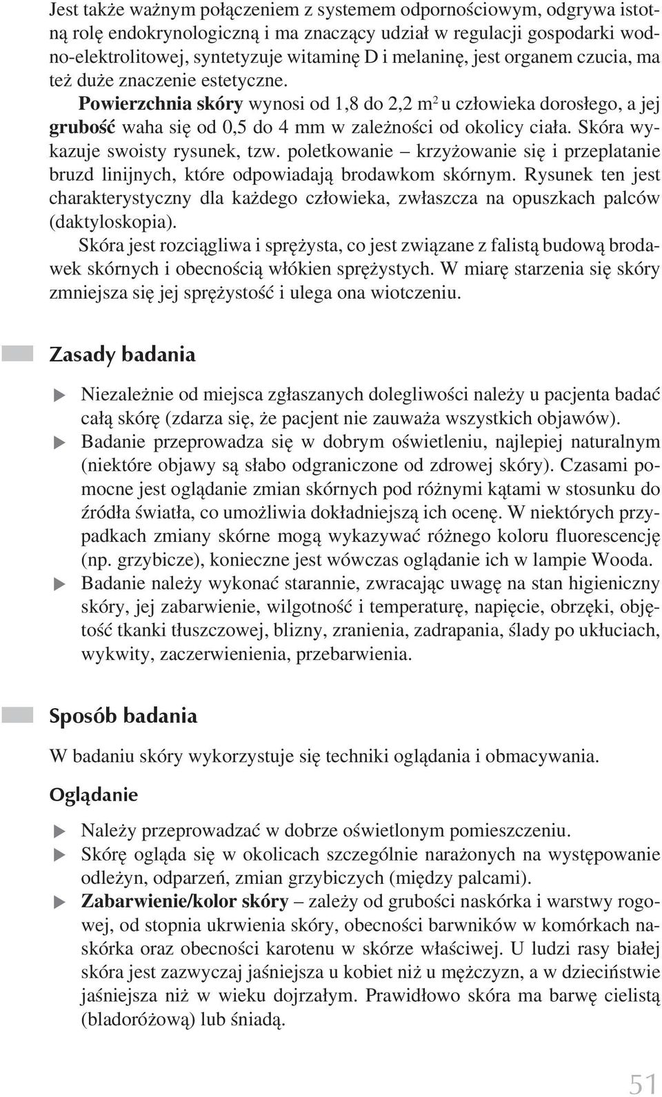 Skóra wykazuje swoisty rysunek, tzw. poletkowanie krzyżowanie się i przeplatanie bruzd linijnych, które odpowiadają brodawkom skórnym.