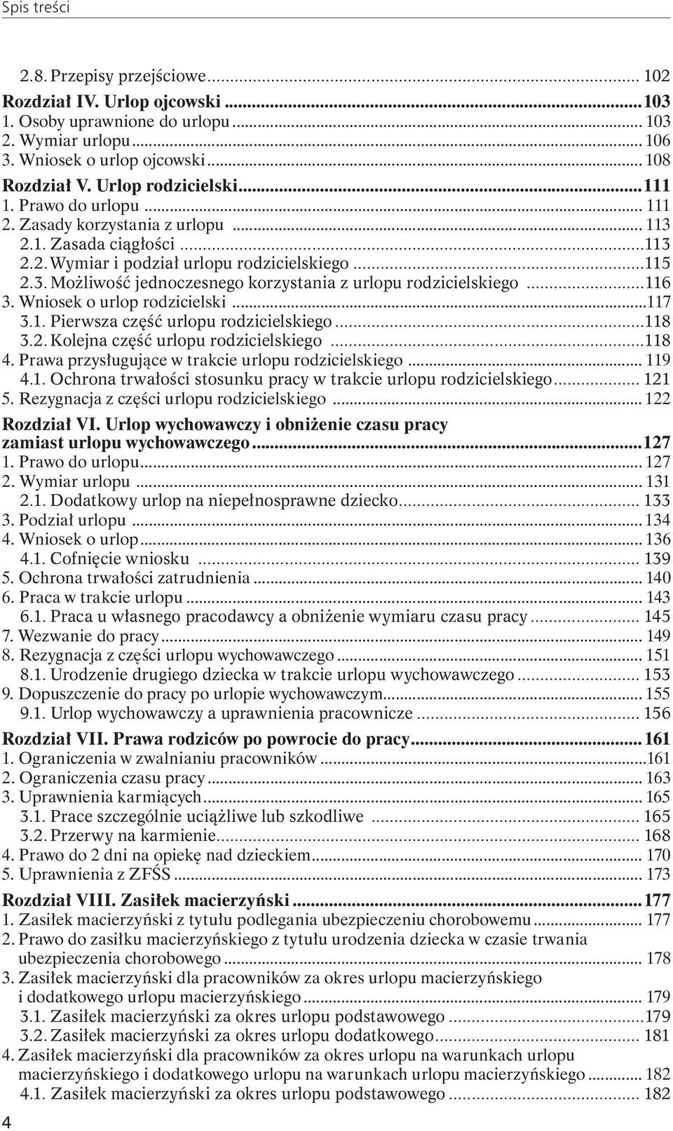 ..116 3. Wniosek o urlop rodzicielski...117 3.1. Pierwsza część urlopu rodzicielskiego...118 3.2. Kolejna część urlopu rodzicielskiego...118 4. Prawa przysługujące w trakcie urlopu rodzicielskiego.