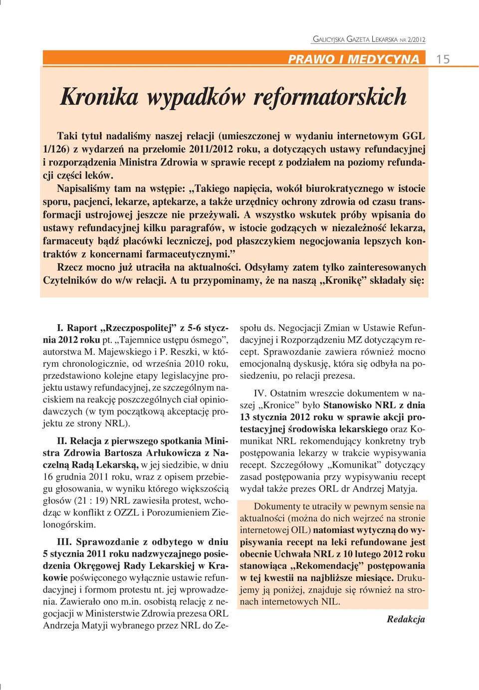 Napisaliśmy tam na wstępie: Takiego napięcia, wokół biurokratycznego w istocie sporu, pacjenci, lekarze, aptekarze, a także urzędnicy ochrony zdrowia od czasu trans formacji ustrojowej jeszcze nie